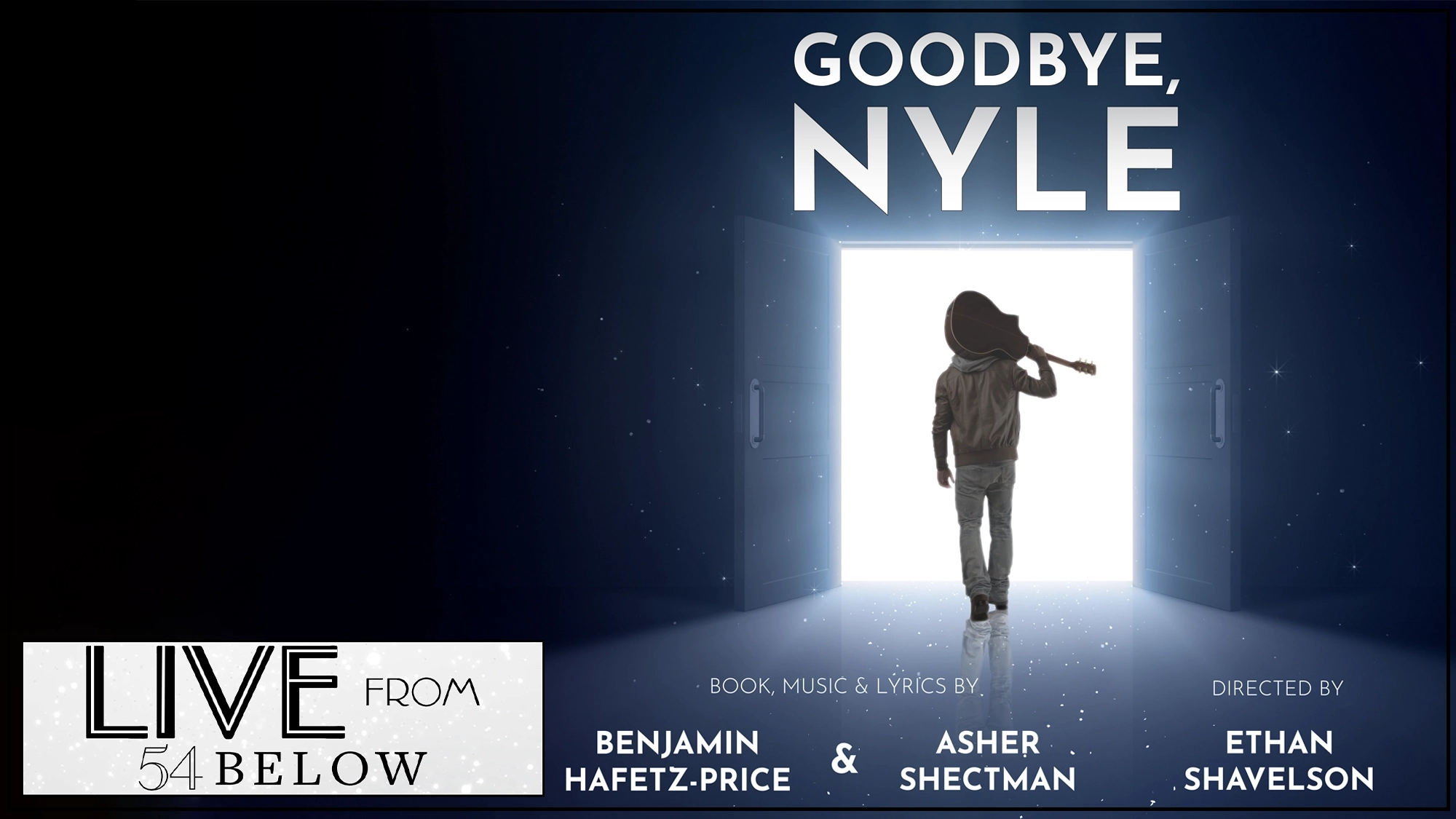 A person holding a guitar walks through a glowing door into darkness. Text reads: “GOODBYE NYLE,” a new musical. Credits list Benjamin Hafetz-Price, Asher Shectman, and Ethan Shavelson. The LIVE FROM 54 BELOW logo appears—available via livestream.