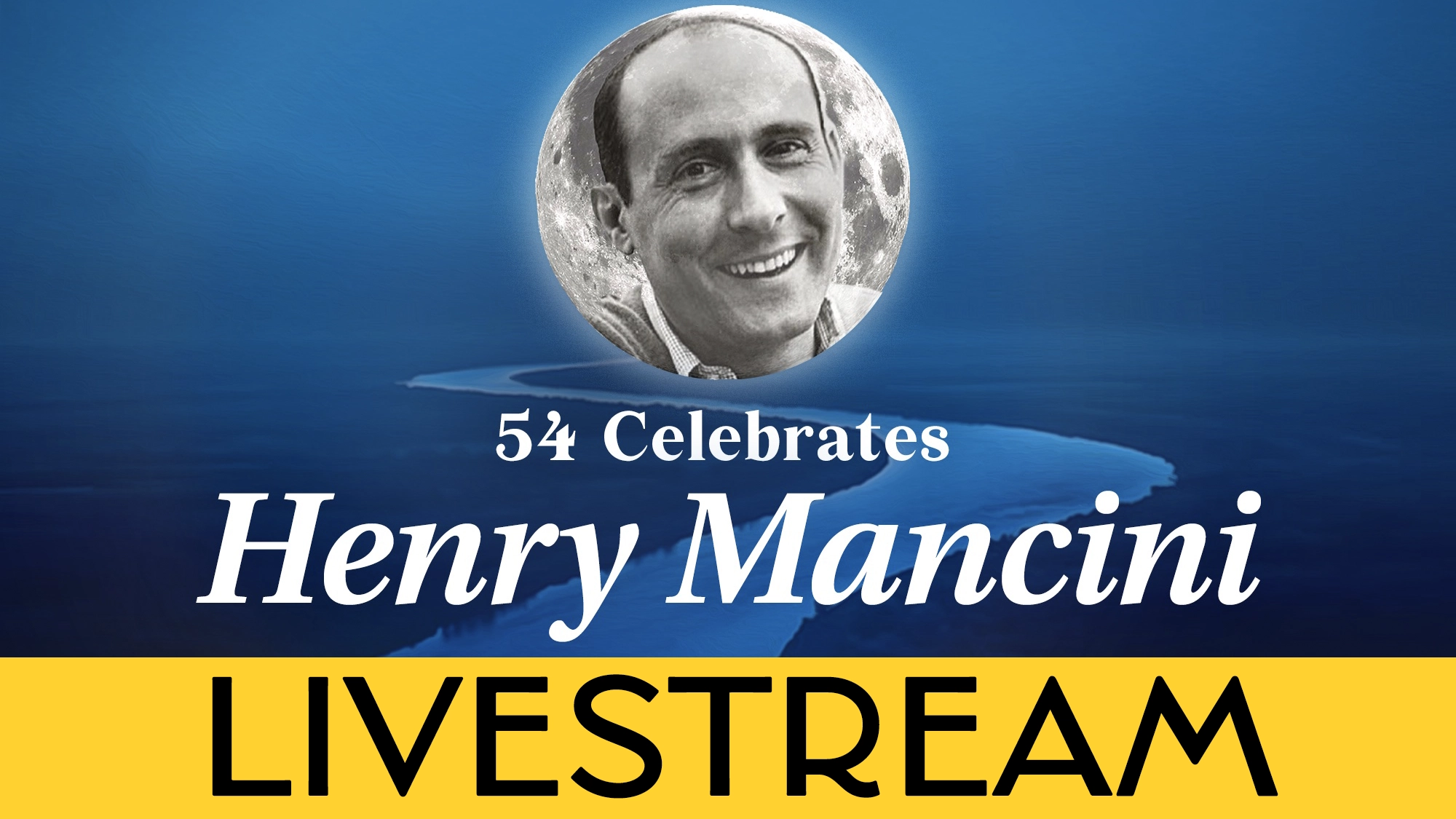 A black-and-white headshot of a smiling man appears above the text “54 Celebrates Henry Mancini” on a blue background with a winding river. A yellow banner at the bottom highlights “LIVESTREAM” in bold black letters.