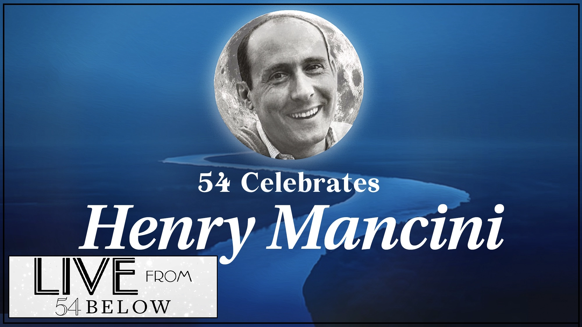 A black-and-white portrait of Henry Mancini is centered above the text “54 Celebrates Henry Mancini” on a blue background with a winding river. The “LIVE FROM 54 BELOW” logo appears in the bottom left, highlighting this exclusive LIVESTREAM event.