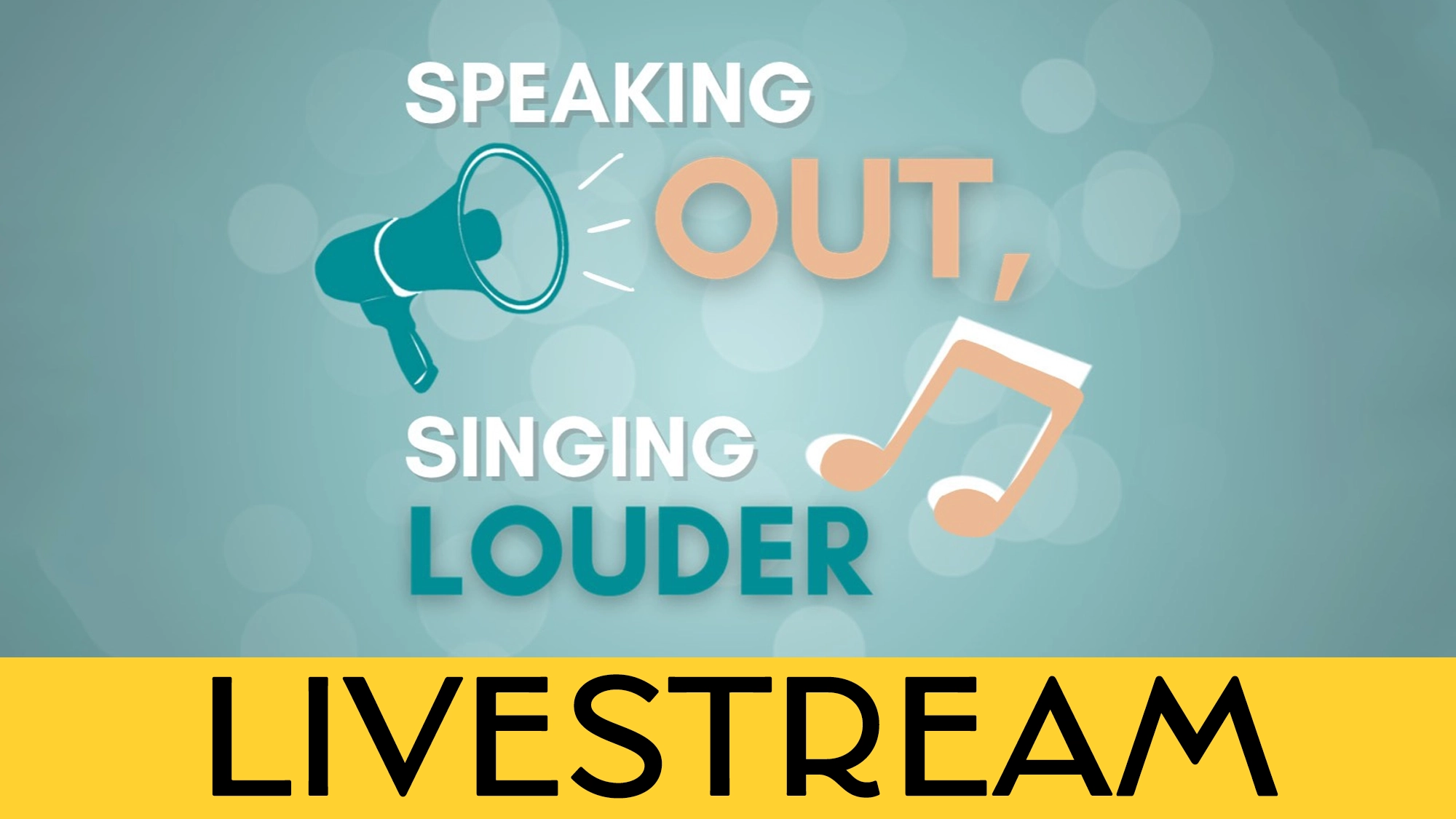 A teal background with bokeh circles features text: “SPEAKING OUT, SINGING LOUDER,” spotlighting Standing Up Through Song. A megaphone and musical note icon appear above a bold yellow bar that says “LIVESTREAM” in large black letters.