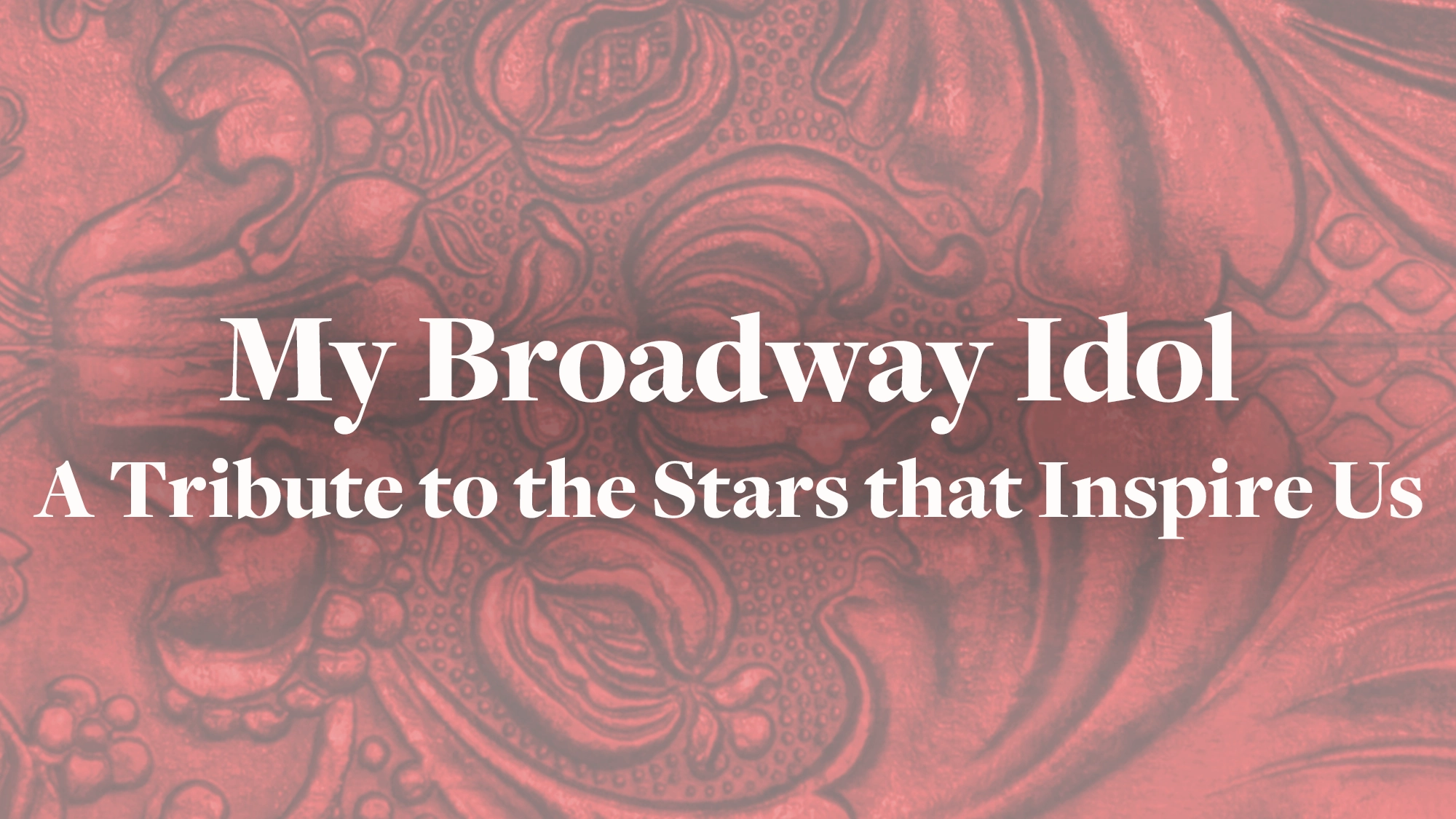 White text reads “My Broadway Idol: A Tribute to the Stars that Inspire Us” over a faded red embossed background with ornate, swirling floral and shell designs, creating an elegant and theatrical Broadway atmosphere.