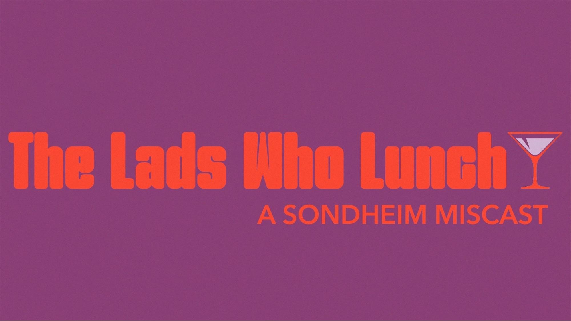 The Lads Who Lunch - Show Art Orange text on a purple background reads, “The Lads Who Lunch,” with a martini glass forming the letter