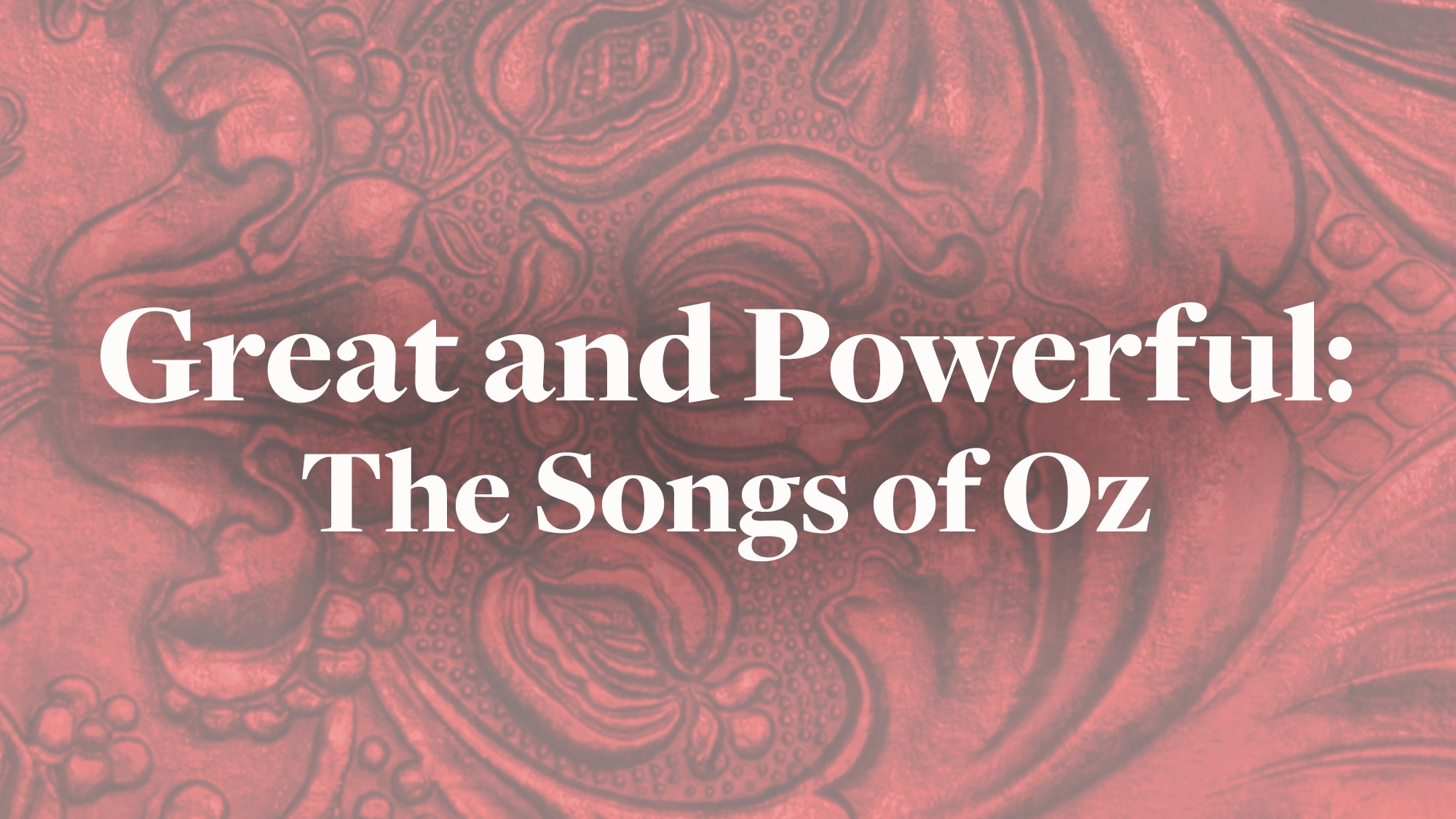 White text reading “Great and Powerful: The Songs of Oz” appears centered on a red background with an ornate, floral embossed pattern, giving a powerful vintage and theatrical feel. The bold title highlights the magic of the Songs of Oz.