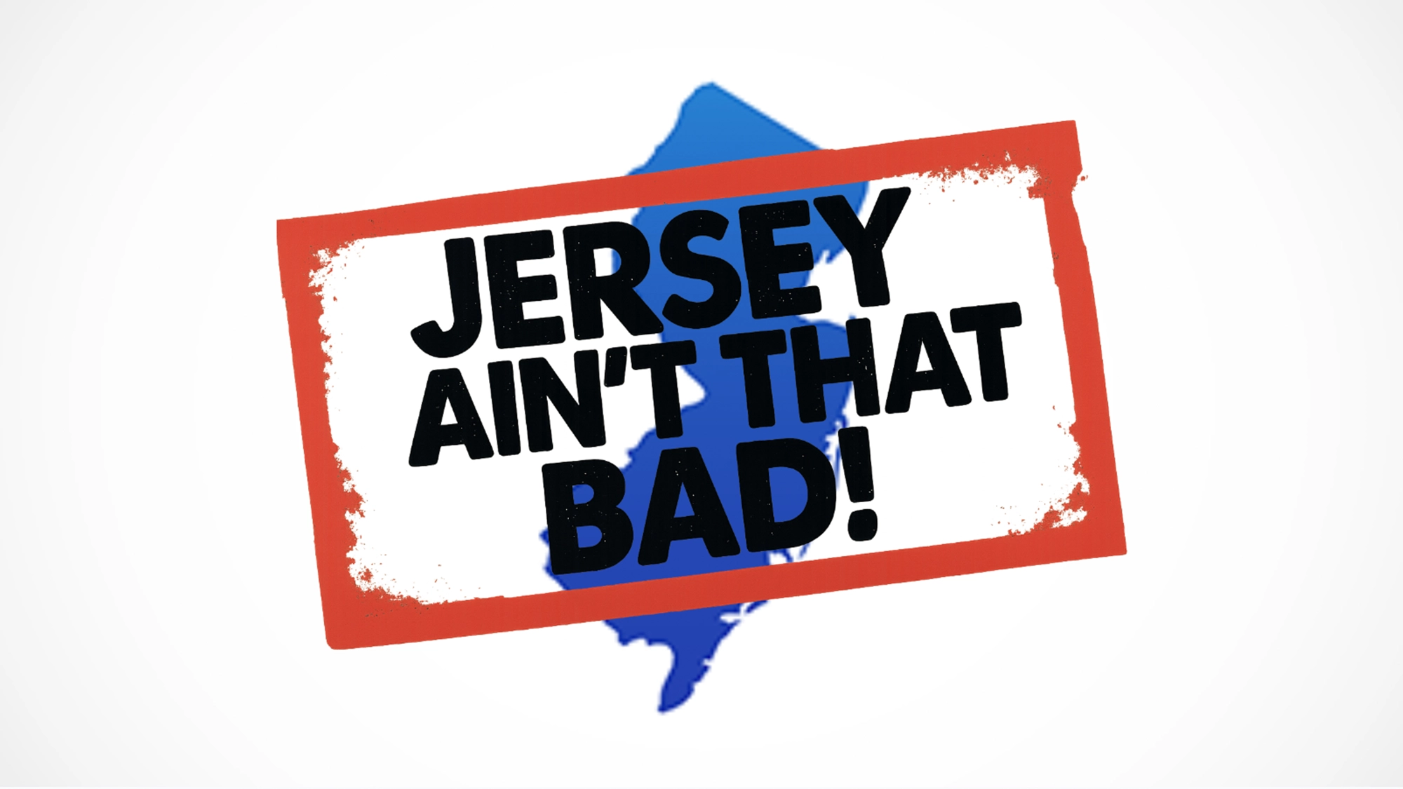 A blue silhouette of the Garden State is centered on a white background. Over it, a red-bordered white rectangle displays the bold black text: “JERSEY AIN’T THAT BAD!” The rectangle is slightly tilted for emphasis.