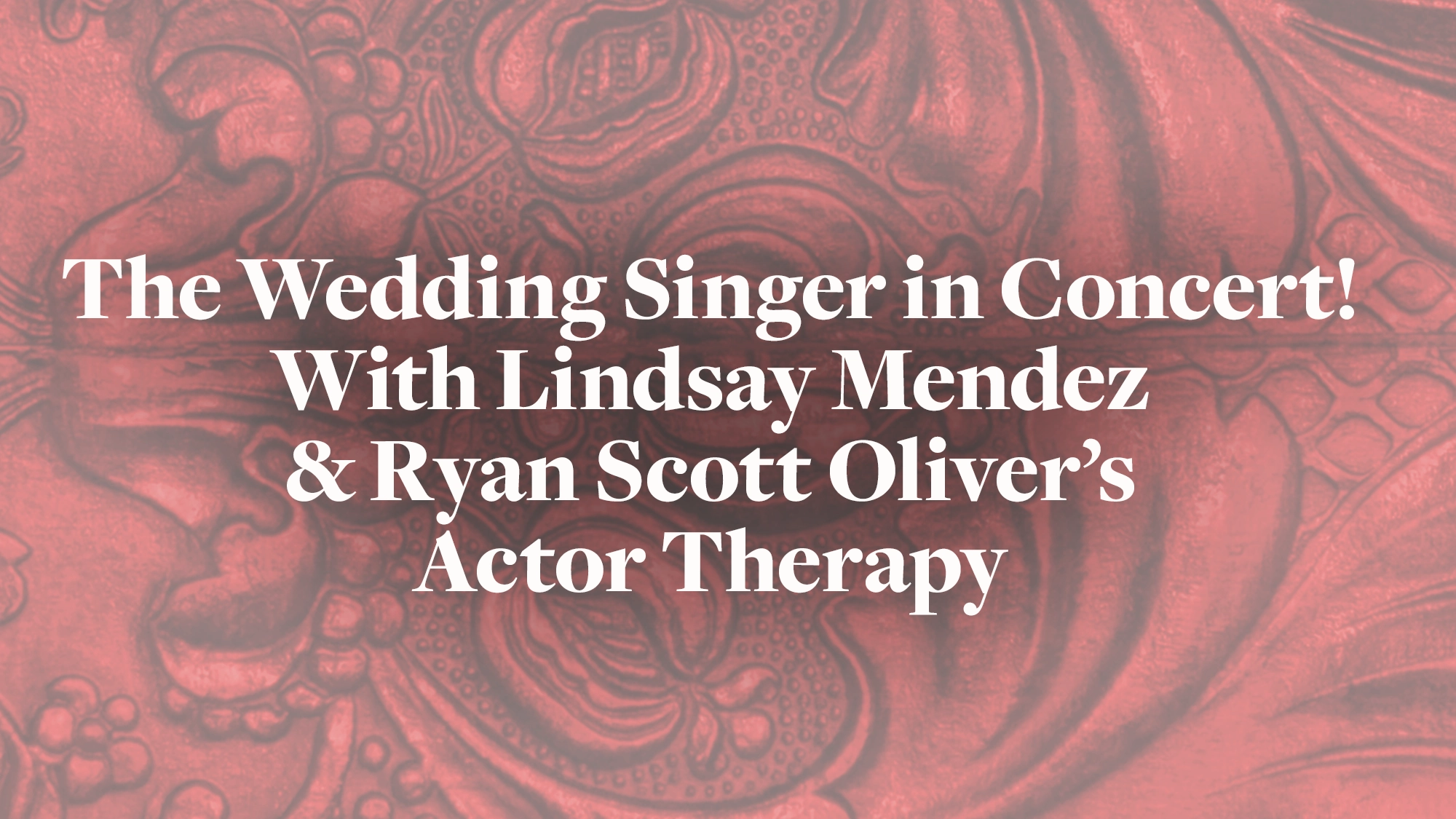 White text on a red floral-patterned background reads: “The Wedding Singer in Concert! Featuring Lindsay Mendez & Ryan Scott Oliver’s Actor Therapy.” The backdrop showcases ornate, swirling floral designs.
