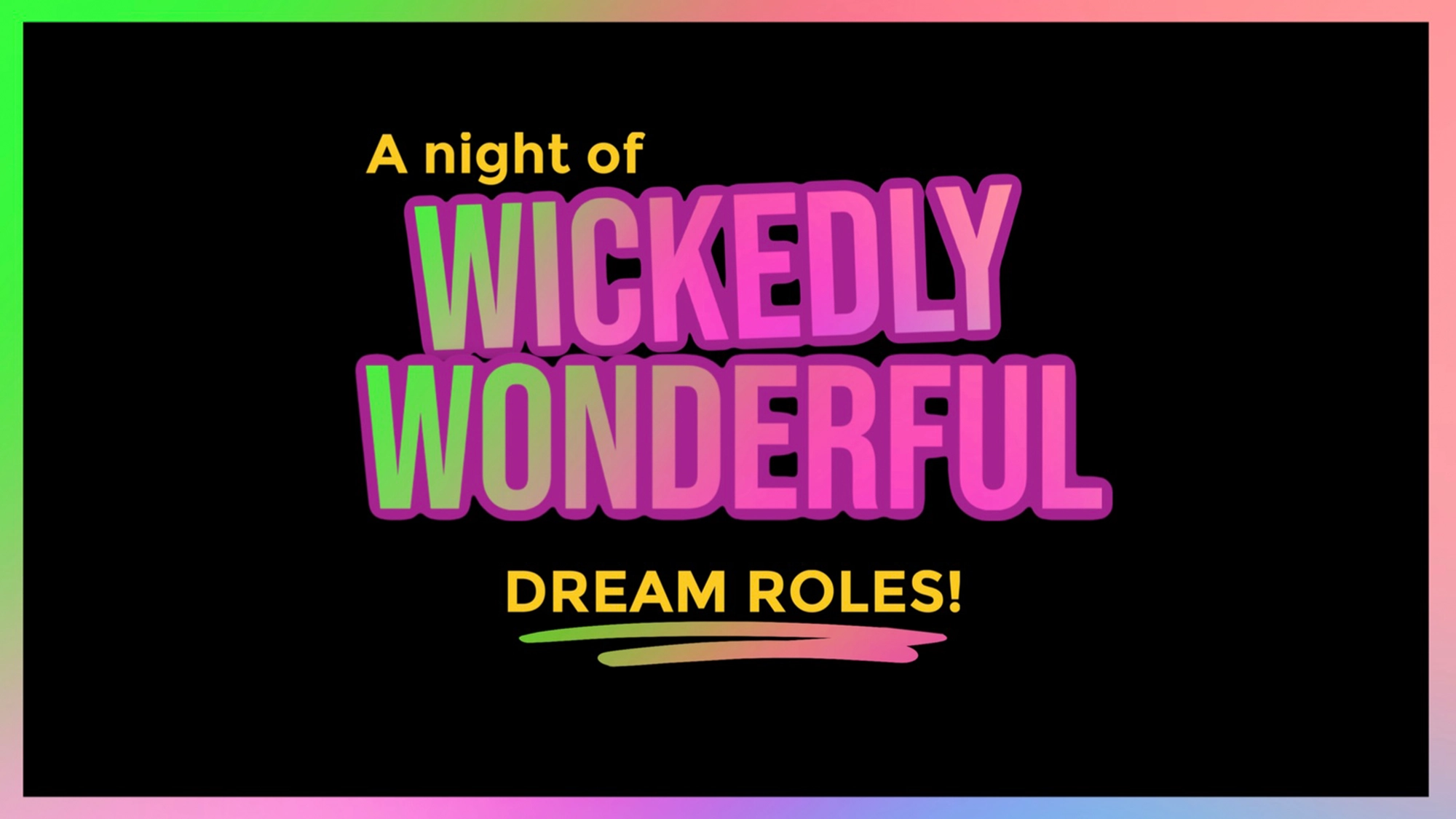 Text graphic with a black background and pastel rainbow border. Yellow text at the top reads “A Night of,” followed by large, bold, green and pink gradient text: “WICKEDLY WONDERFUL.” Below, “Dream Roles!” appears in yellow above a colorful underline.
