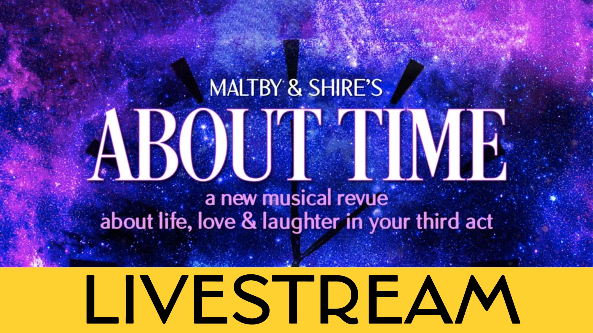 A cosmic purple and blue starry background with large white text: “Maltby & Shire’s About Time.” Beneath, smaller pink text reads: “a new musical revue about life, love & laughter in your third act.” A yellow banner at the bottom says “LIVESTREAM” in bold black letters.
