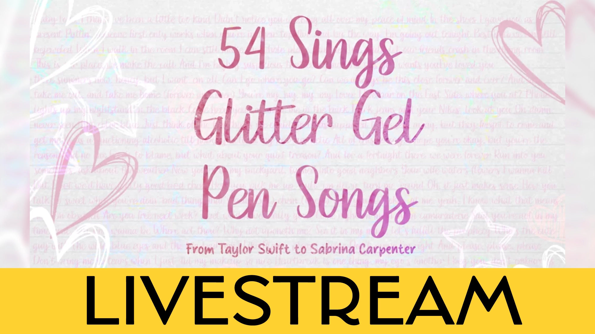 Pink cursive text reads “54 Sings Glitter Gel Pen Songs,” with “From Taylor Swift to Sabrina Carpenter” below it. The background features faint handwritten text and sketched hearts. A yellow banner at the bottom says “LIVESTREAM” in bold black letters.