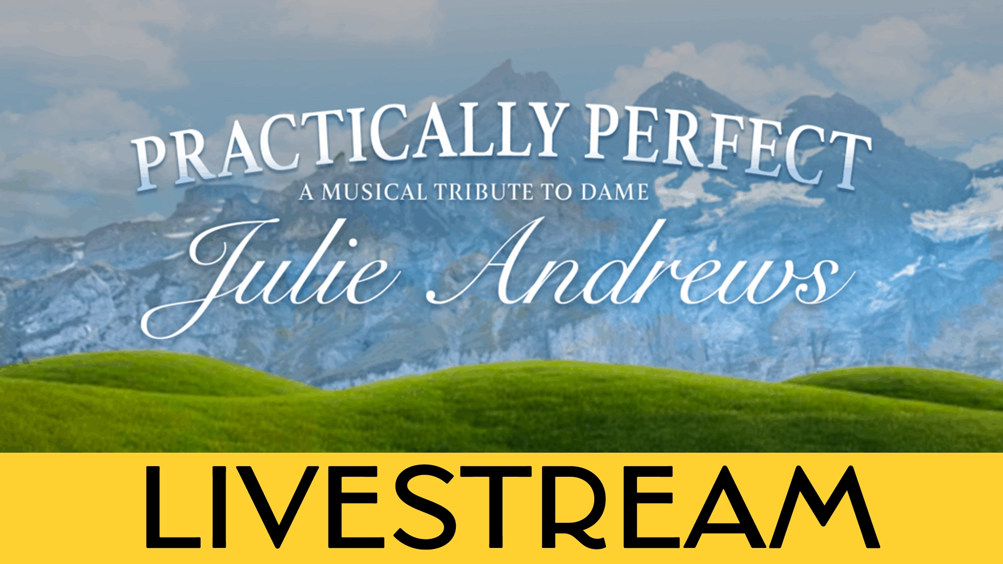 Practically Perfect calendar image A scenic mountain background with green grass and blue sky features white text reading, “PRACTICALLY PERFECT: A Musical Tribute to Julie Andrews.” A bold yellow banner at the bottom announces “LIVESTREAM” in large black letters.