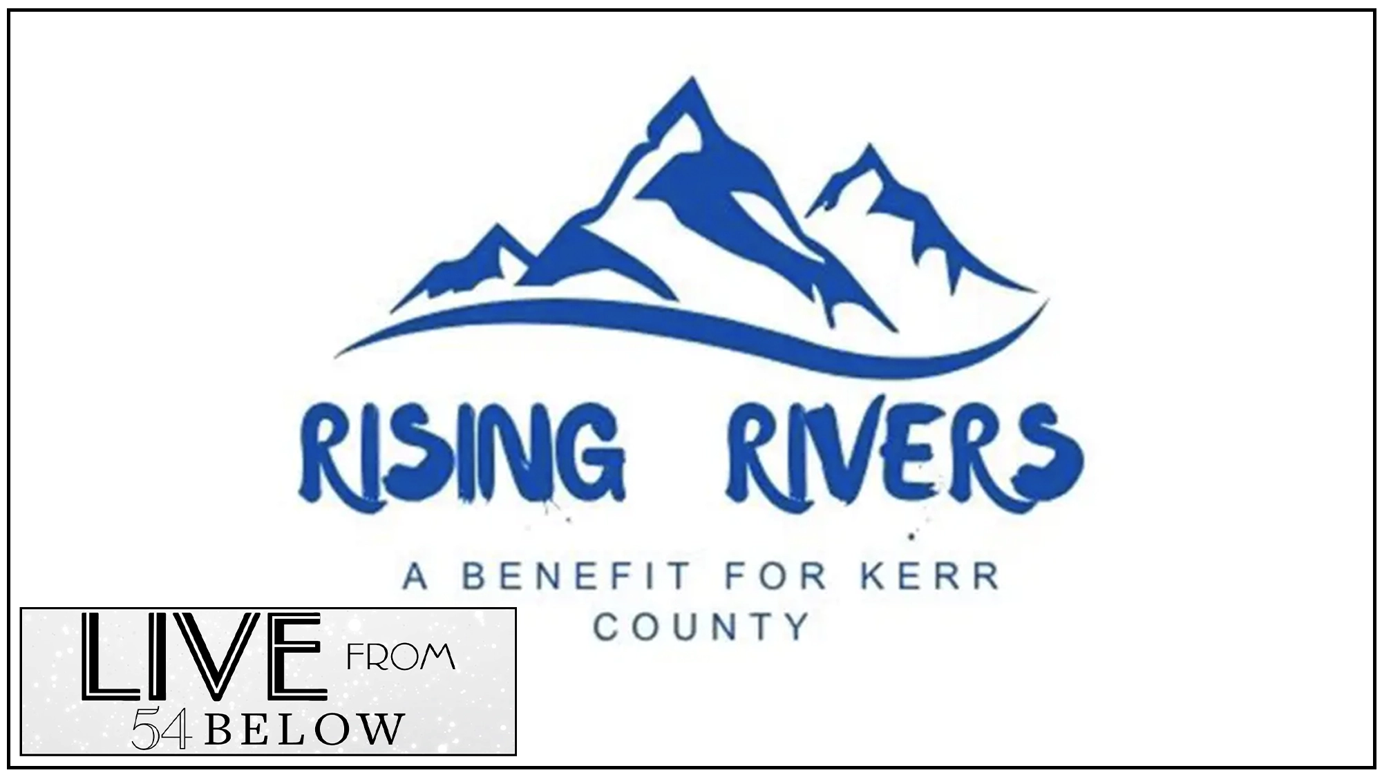 A blue mountain range graphic above the words “Rising Rivers” in bold blue text. Below, smaller blue text reads “A Benefit for Kerr County.” In the lower left corner, a gray and black logo says “LIVE from 54 BELOW.” The background is white.