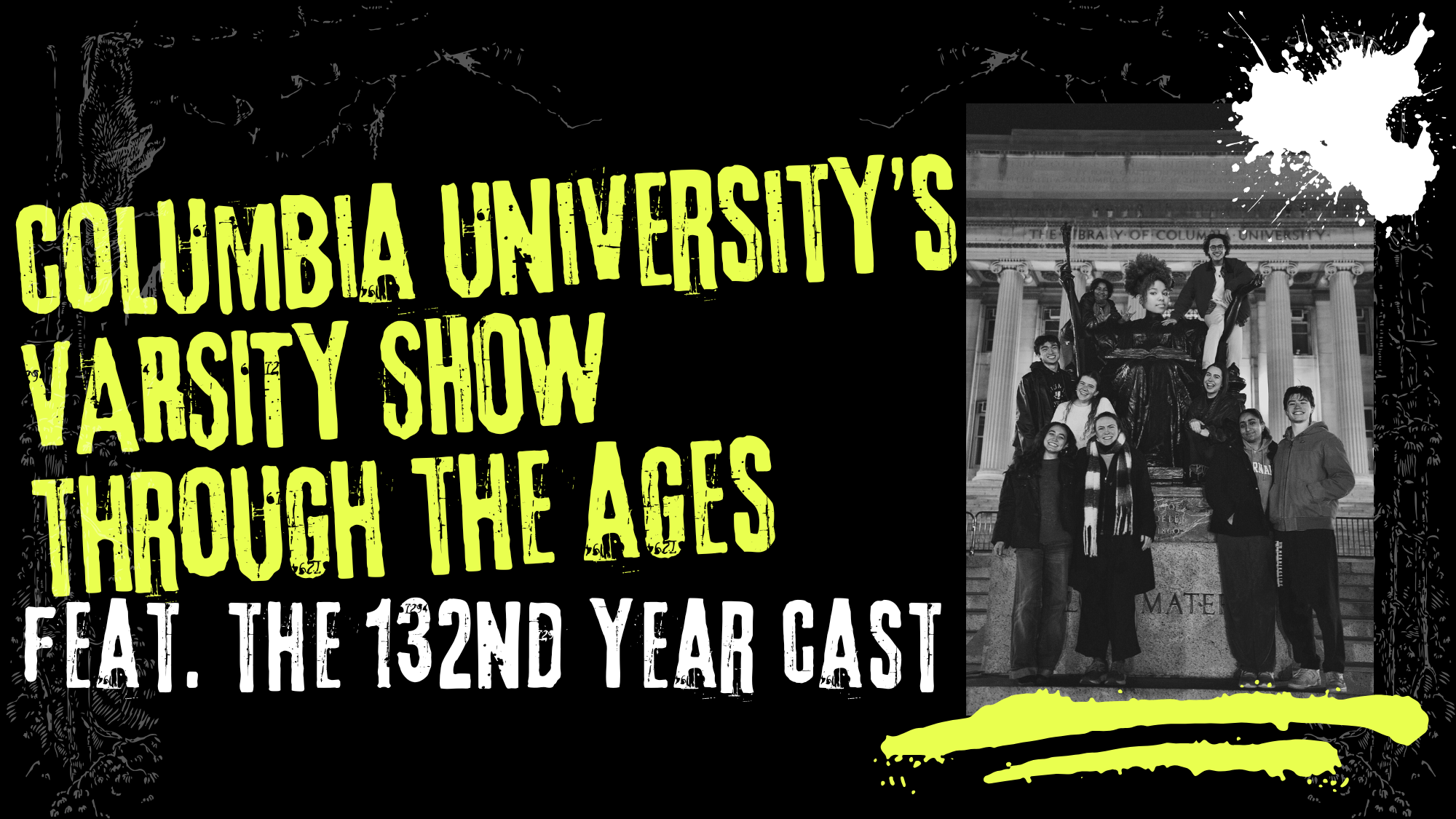 A black-and-white promotional image for Columbia University’s Varsity Show features bold neon yellow text announcing the 132nd Year Cast. On campus steps by classical columns, the cast poses as paint splatters add flair to the border.