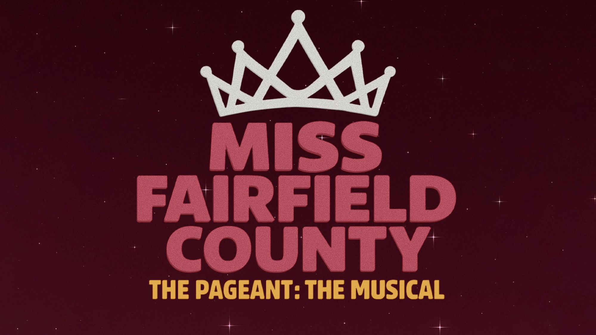 A white crown graphic sits above bold pink text reading “Miss Fairfield County Pageant.” Below, smaller yellow text says, “The Musical.” The maroon background features faint stars scattered throughout.