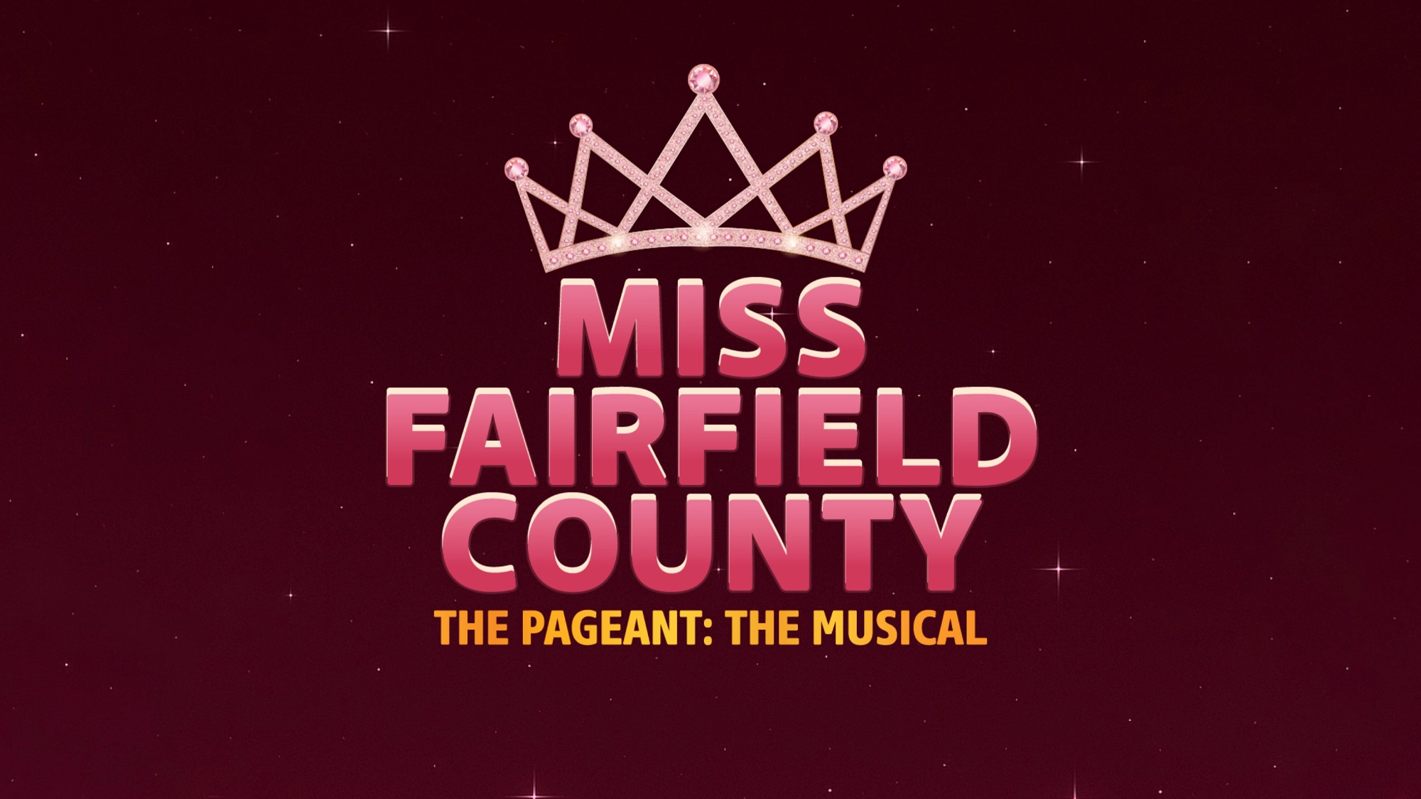 A pink jeweled crown sits above bold pink text that reads “Miss Fairfield County.” Below, yellow text says “The Pageant: The Musical.” The dark red background sparkles with twinkling stars, capturing the excitement of the musical pageant.