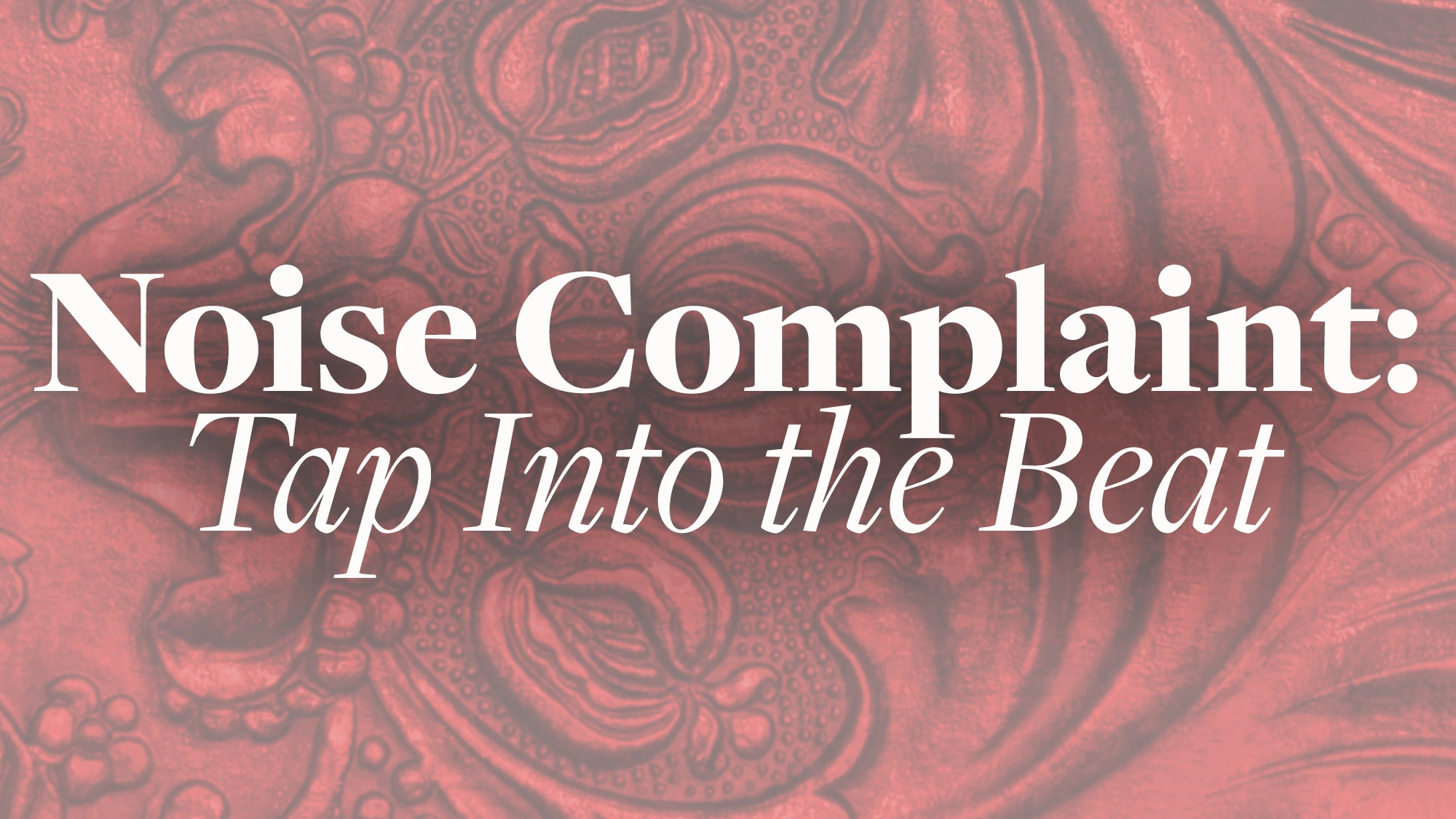 Noise Complaint White text declares “Noise Complaint: Tap Into The Beat” over a textured red and pink background adorned with ornate, swirling, floral-like patterns, creating a vibrant and artistic feel that invites you to Tap Into The Beat.