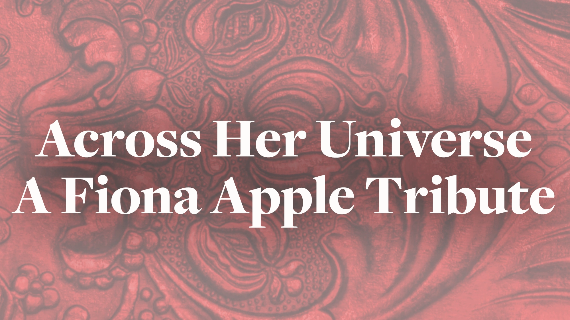 Fiona Apple art White text reads “Across Her Universe: A Fiona Apple Tribute” over a red background with an ornate, embossed floral pattern. The vintage design, inspired by Her Universe, features swirling shapes and textured details behind the bold text.