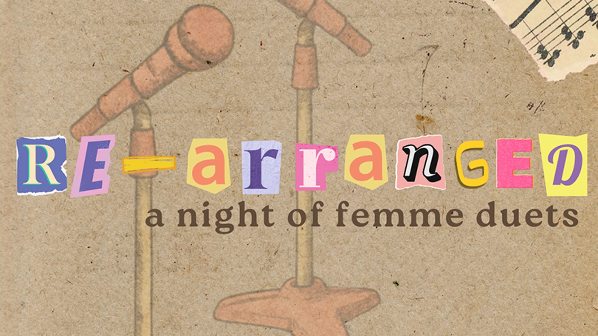 A collage-style image with “Re-Arranged” spelled in colorful cut-out letters above “a night of femme duets.” Faded microphones and a torn sheet of music rest on a textured brown paper background, setting the tone for this Night of Duets.