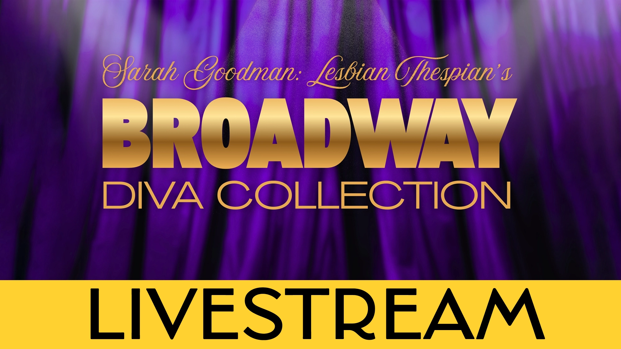 LIVE Sarah Goodman Calendar Golden text on a purple stage curtain reads “Sarah Goodman: Broadway Diva, Lesbian Thespian COLLECTION.” Below, a yellow banner features bold black text: “LIVESTREAM.” The style evokes a glamorous Broadway show announcement.