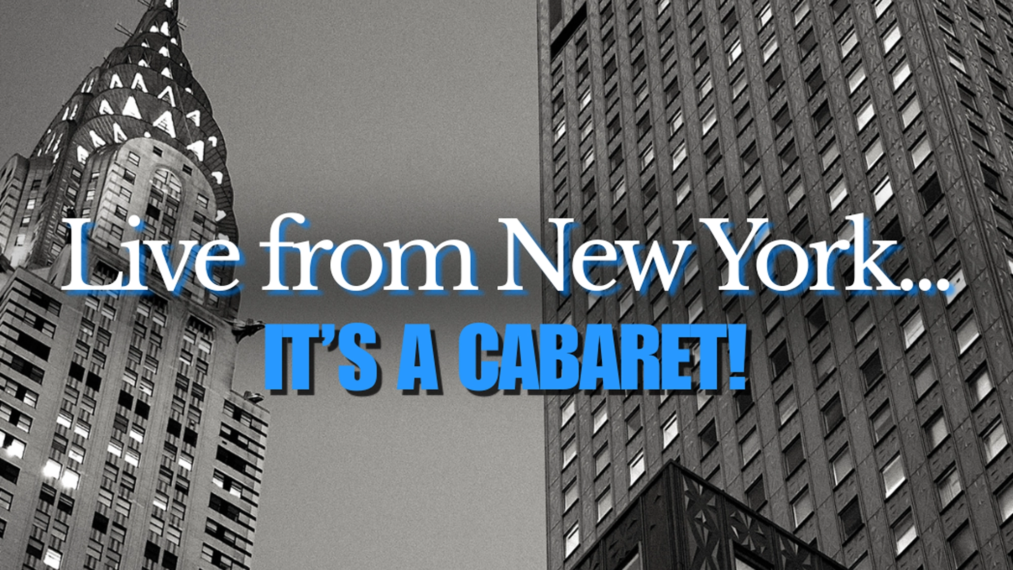 Black and white photo of iconic New York skyscrapers, including the Chrysler Building. Centered text reads, “Live from New York…” in white and “IT’S A CABARET!” in bold blue across the image.