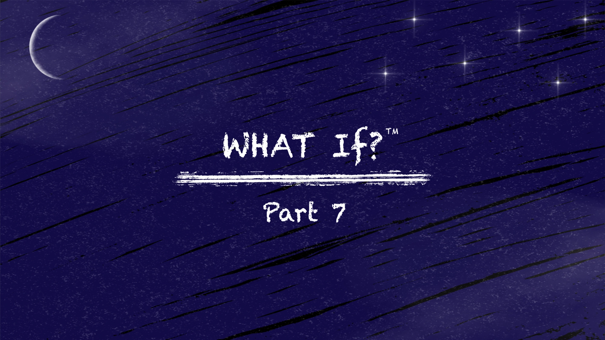 A dark, starry night sky with a crescent moon on the left and scattered stars on the right. In the center, distressed white text reads: “WHAT IF?” underlined, with “Part 7” written below it.
