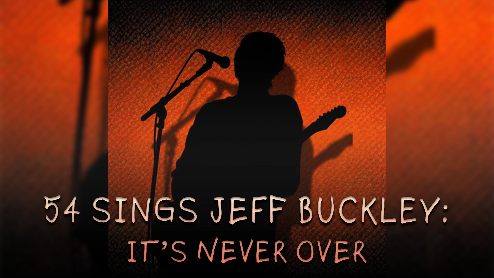 A dark silhouette of a musician with a guitar stands before a microphone against an orange background. Text reads: “54 Sings Jeff Buckley: It’s Never Over.”.