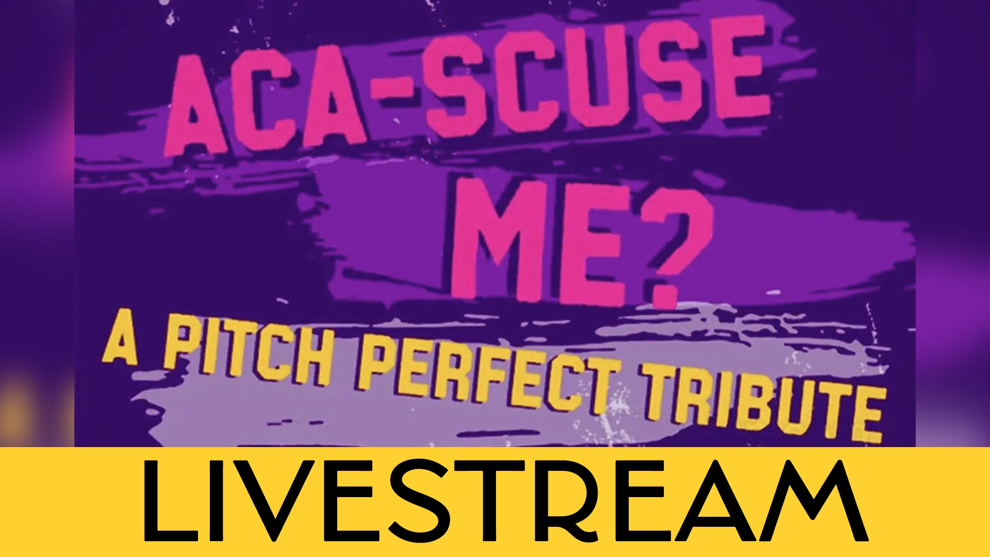 Aca-Scuse Me calendar image A vibrant graphic with bold, distressed text reads “ACA-SCUSE ME? A PITCH PERFECT TRIBUTE” in pink and yellow on a purple background, with “LIVESTREAM” in large black letters on a yellow band below.