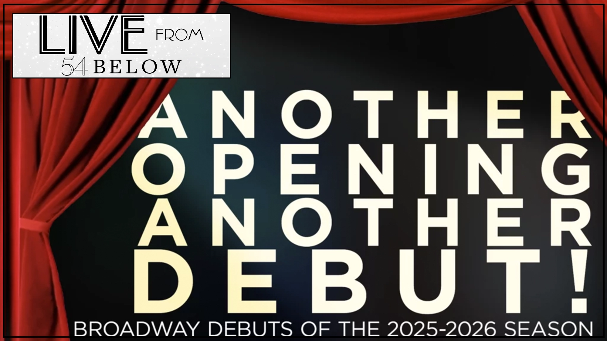 A theatrical image with red curtains frames bold white text: “ANOTHER OPENING ANOTHER DEBUT.” The “LIVE FROM 54 BELOW” logo sits top left. At the bottom, small text announces Broadway debuts of the 2025-2026 season via exclusive livestream.