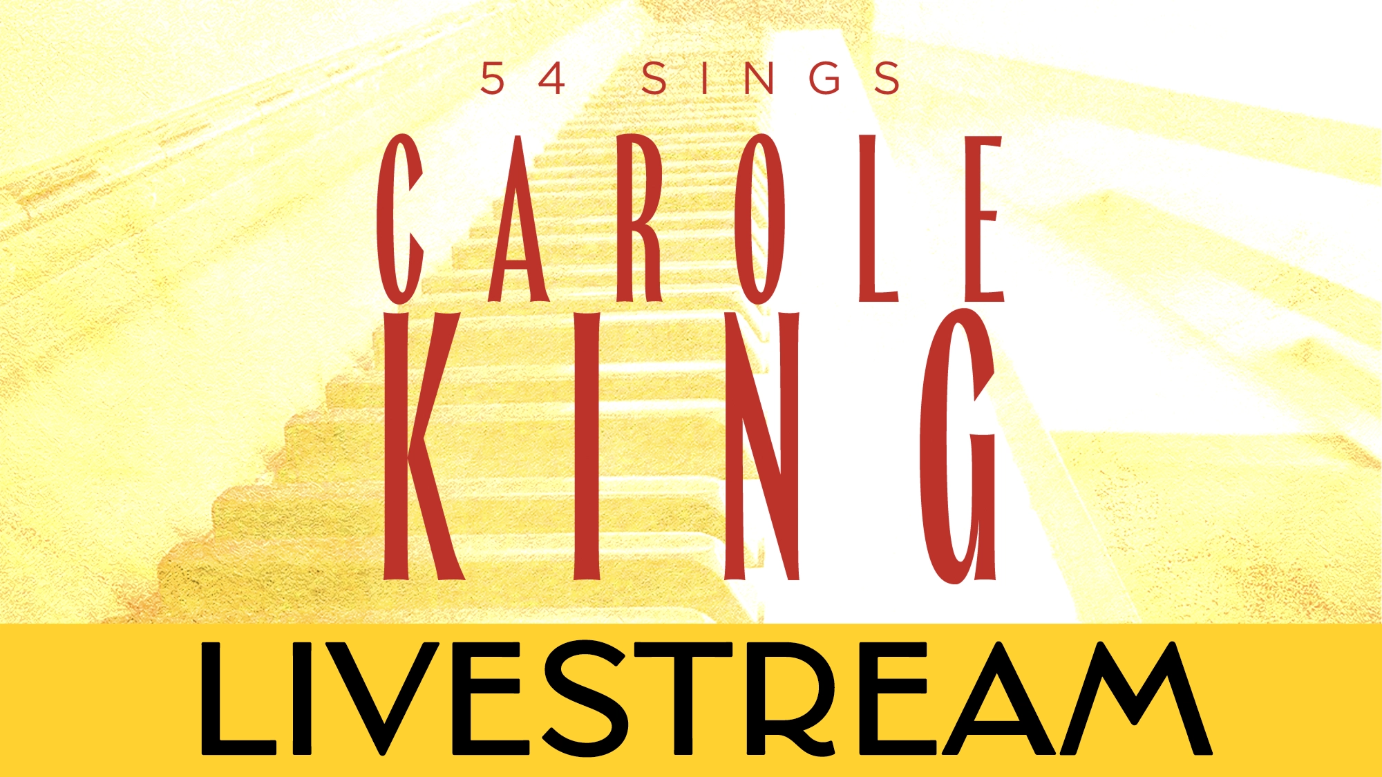 Graphic with a yellow-tinted stairway in the background. Large red text reads “CAROLE KING,” with smaller text above saying “54 SINGS.” At the bottom, a yellow banner highlights a bold “LIVESTREAM”—celebrating Carole King's music.