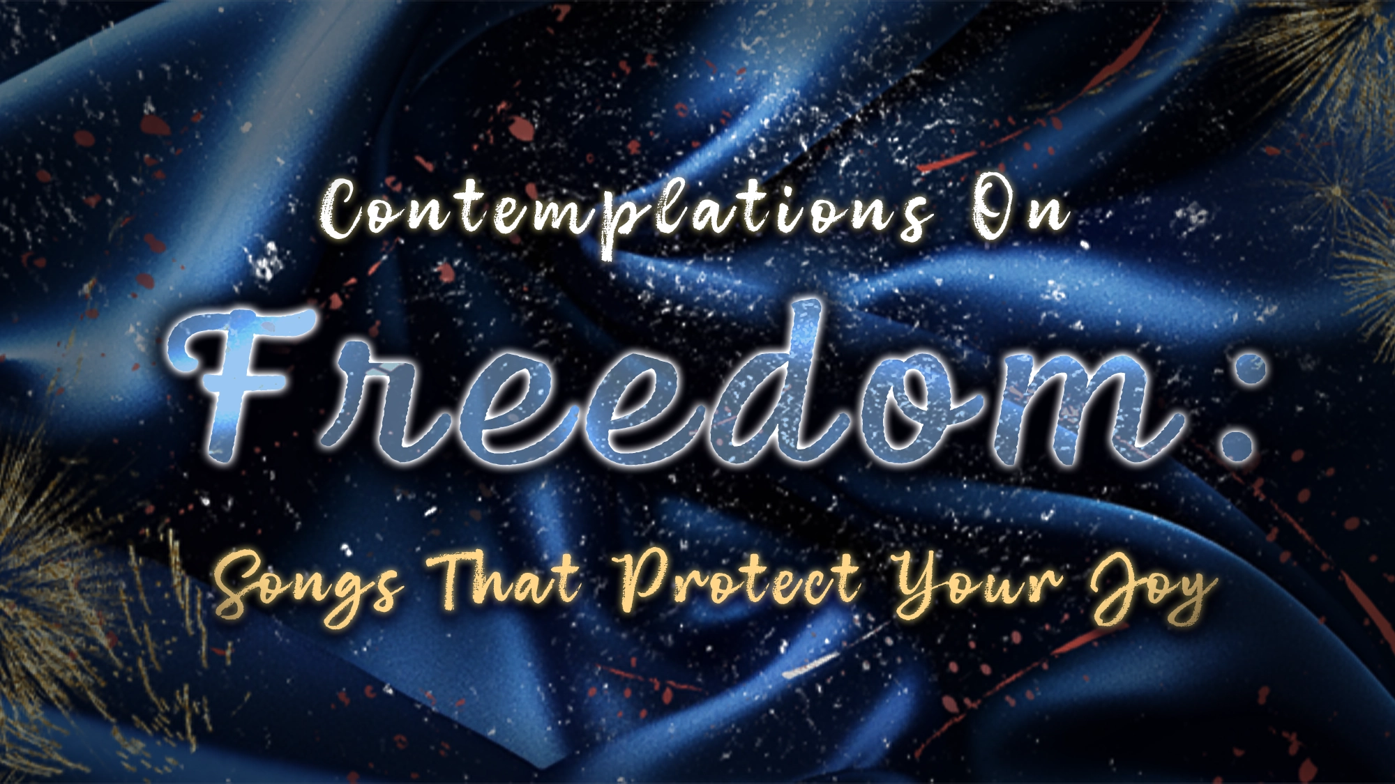A silky, dark blue fabric backdrop speckled with gold and red paint evokes freedom and joy. Overlaid white and gold text reads: “Contemplations On Freedom: Songs That Protect Your Joy.” Gold decorative flourishes appear in the corners.