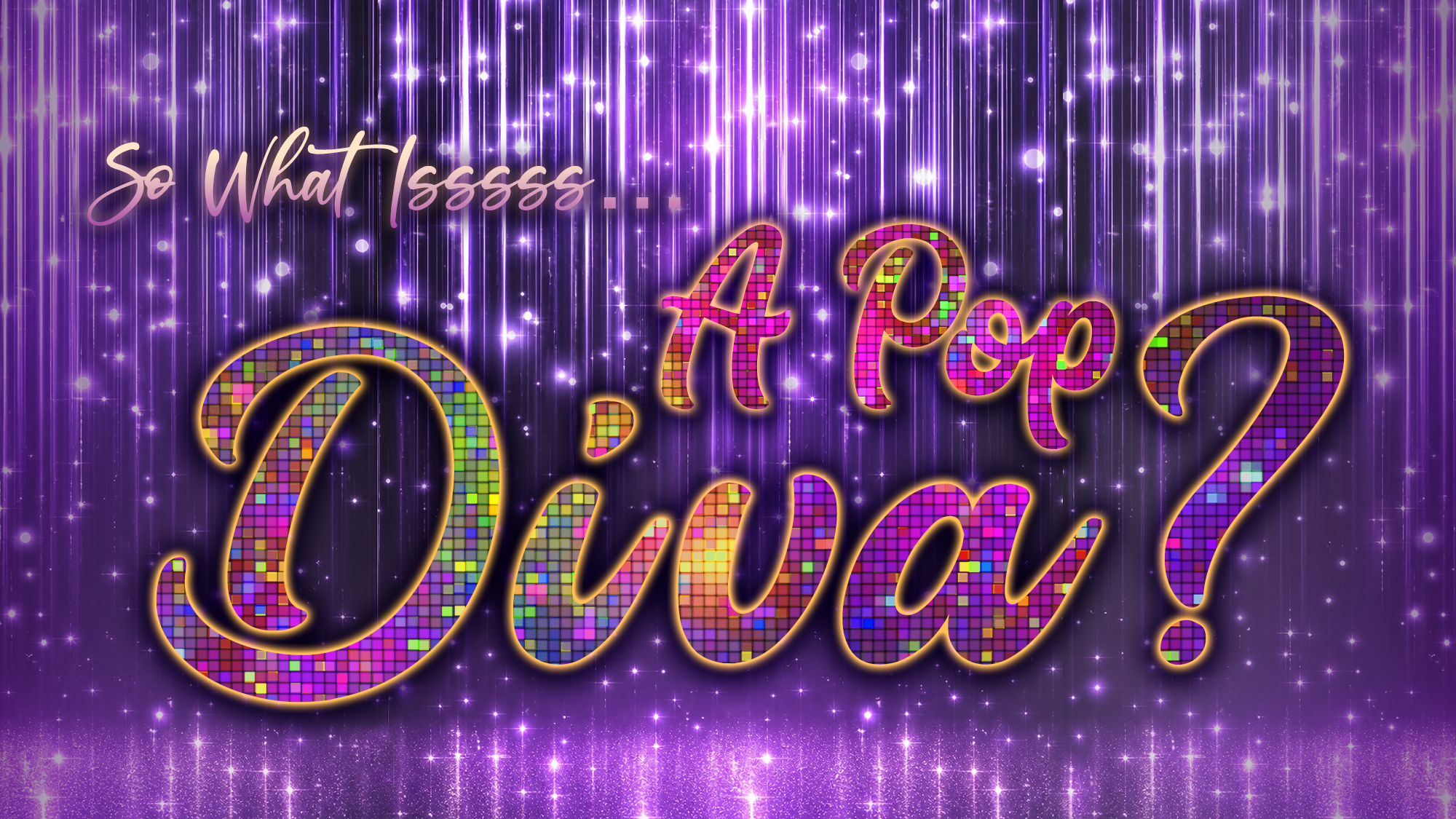 Glittery purple background with vertical sparkling lights. Text in fancy fonts reads: “So What Isssss… A Pop Diva?” The word 
