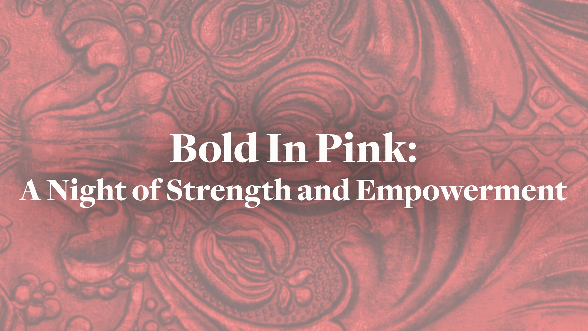 White text reads “Bold In Pink: A Night of Strength and Empowerment” over a pink-toned background with an ornate, embossed floral and scroll pattern, capturing femininity, resilience, and the empowering spirit of Bold In Pink.