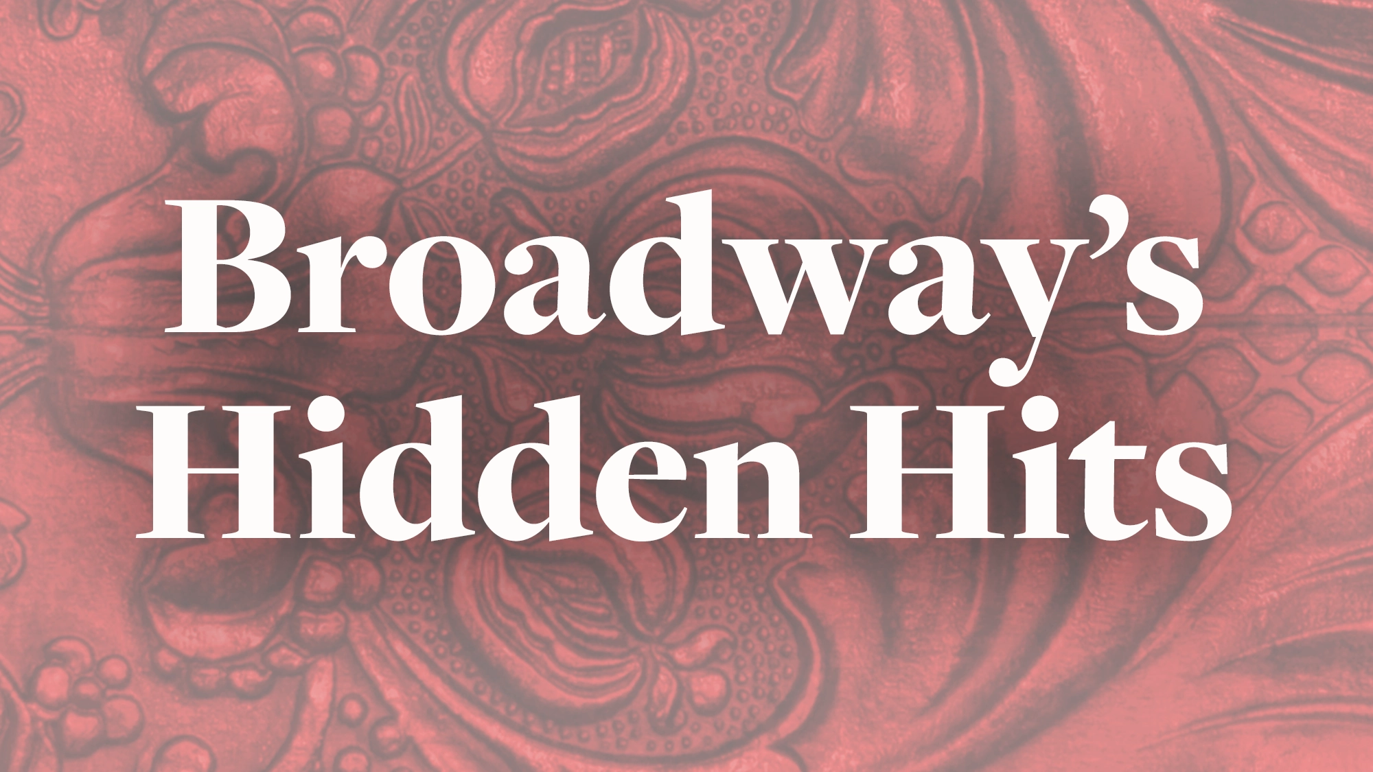 White bold text reading “Broadway’s Hidden Hits” appears centered over a red, embossed, and ornate floral background. The slightly blurred effect draws attention to the clear white letters, perfectly capturing Broadway’s allure and its Hidden Hits.