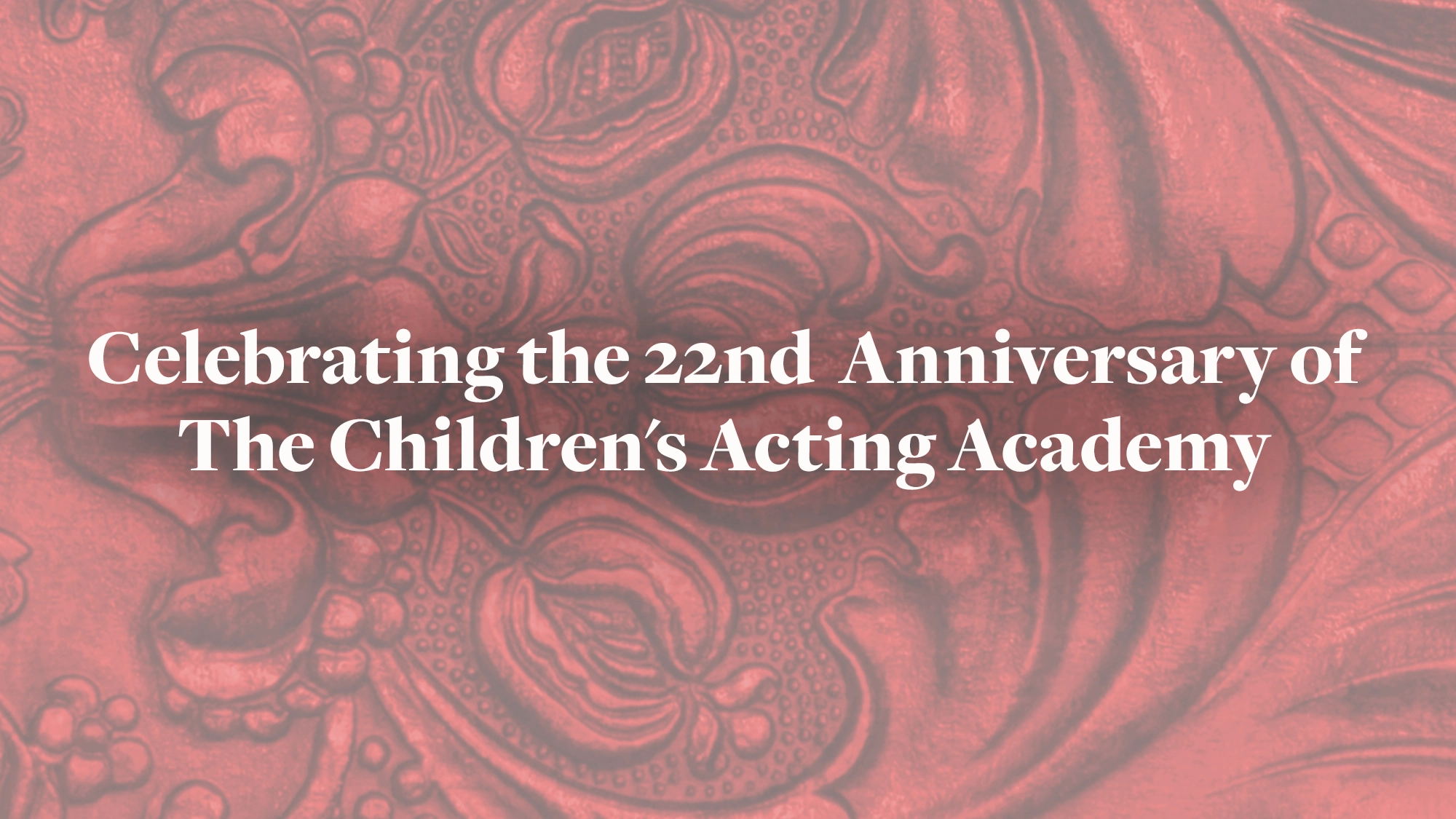 White text reads “Celebrating the 22nd Anniversary of the Children’s Acting Academy” over a red, embossed background with ornate, swirling floral patterns, giving this announcement for their anniversary and acting classes a festive, elegant feel.