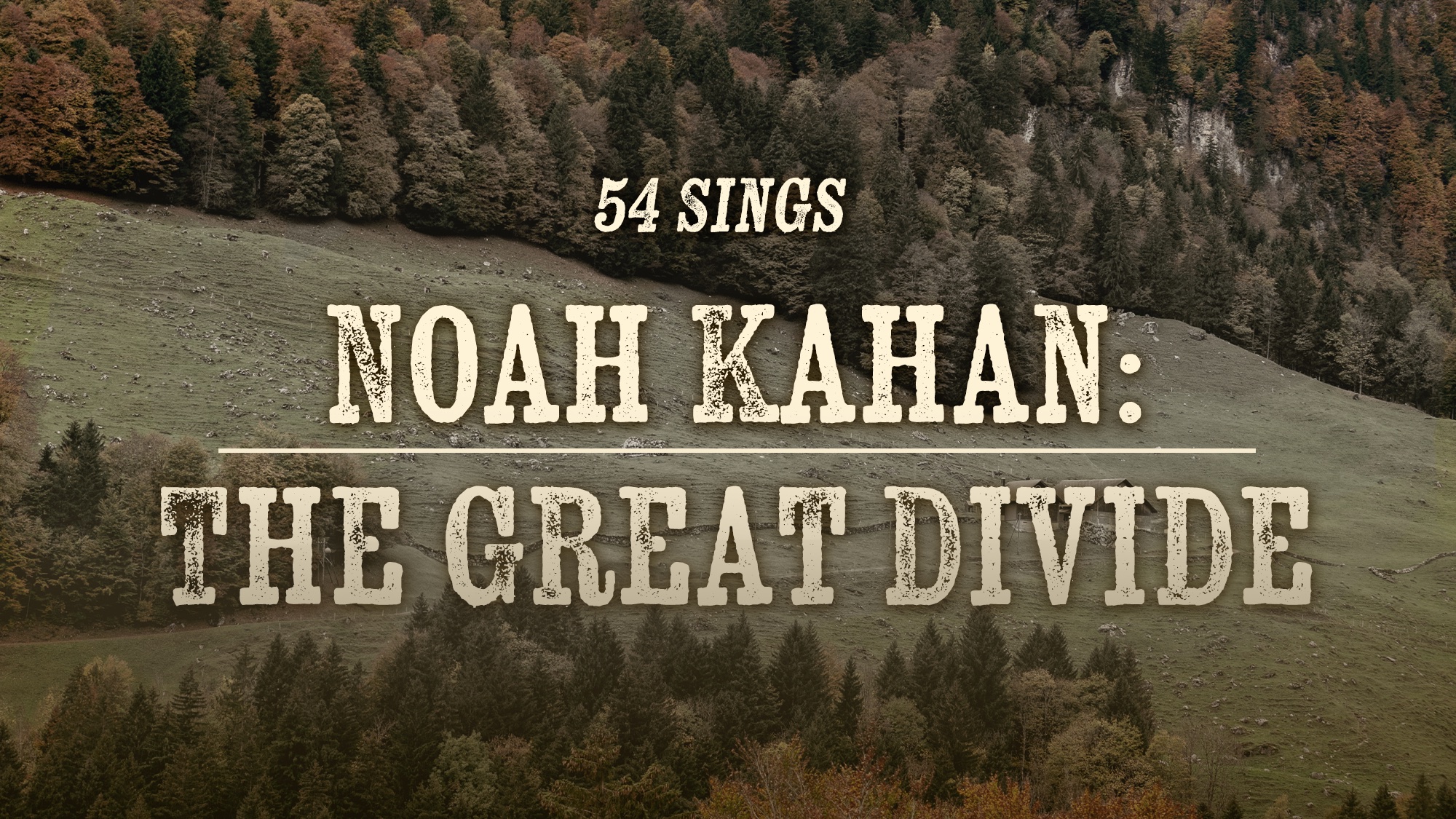 Noah Kahan - Site Image Text reads: “54 Sings Noah Kahan: The Great Divide” in large, distressed font over a scenic hillside bordered by autumn trees and forested mountains, capturing the rustic, outdoorsy spirit of Noah Kahan’s The Great Divide.