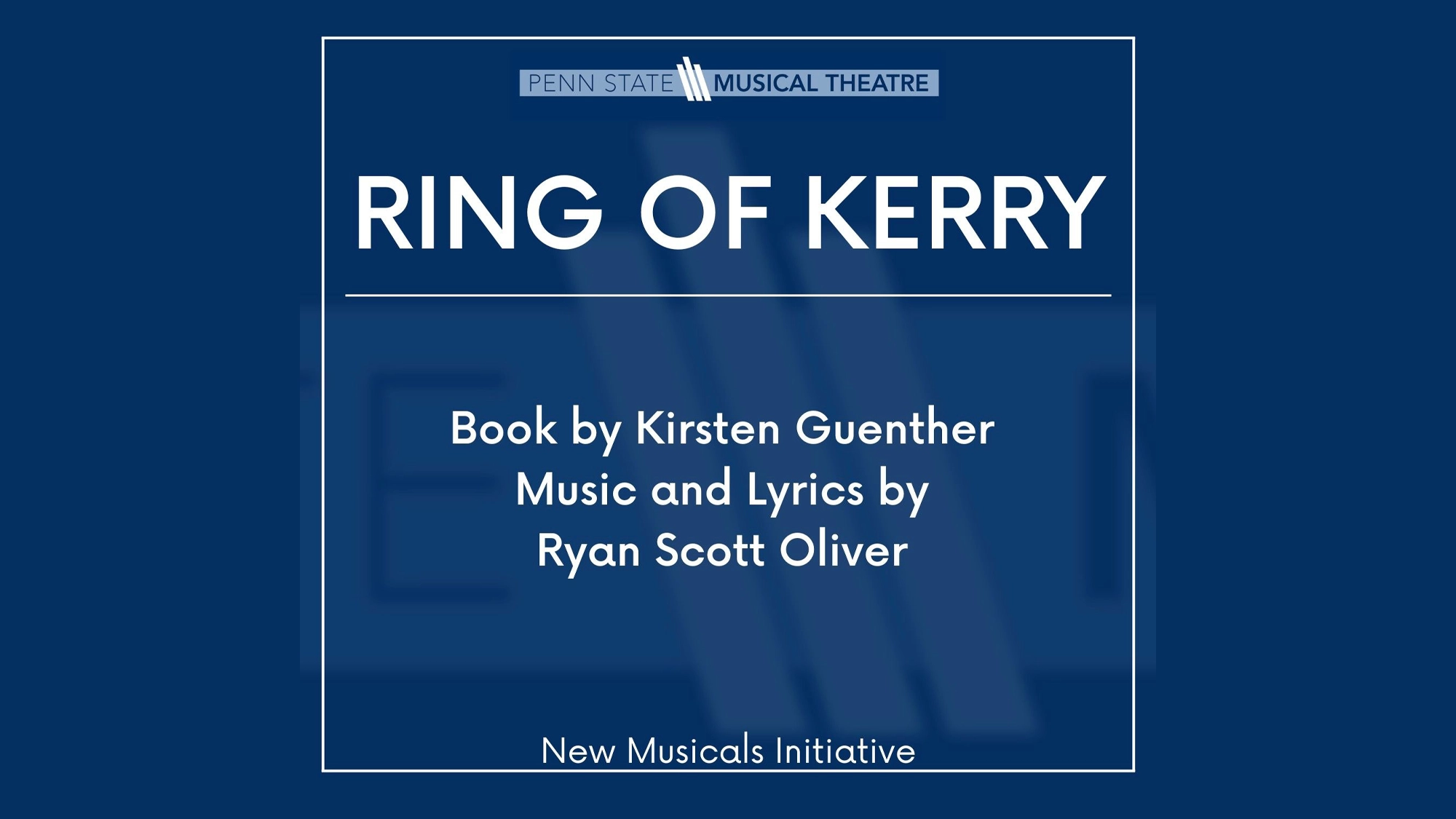 Blue graphic for Penn State Musical Theatre’s “Ring of Kerry,” featuring book by Kirsten Guenther and music and lyrics by Ryan Scott Oliver. “New Musicals Initiative” appears at the bottom; a faint Penn State logo is seen in the background.