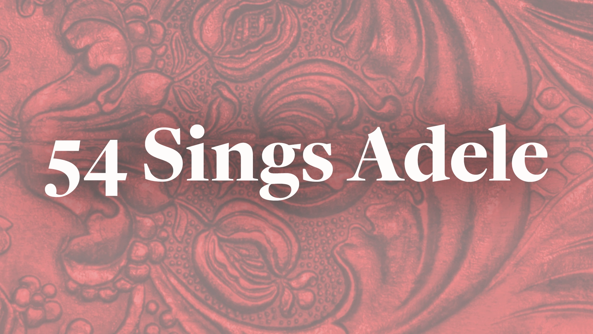 White text reading “54 Sings Adele” is centered over a red background with an ornate, embossed floral and scrollwork pattern. The vintage texture and shading highlight the raised details, setting the stage for this unique Adele tribute concert.