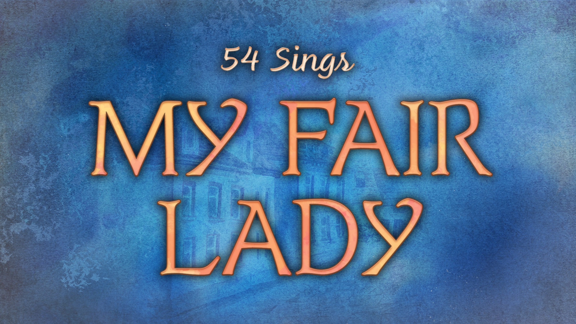 Text reads “54 Sings My Fair Lady” in large, orange font against a textured blue background featuring a faint building. The title and 