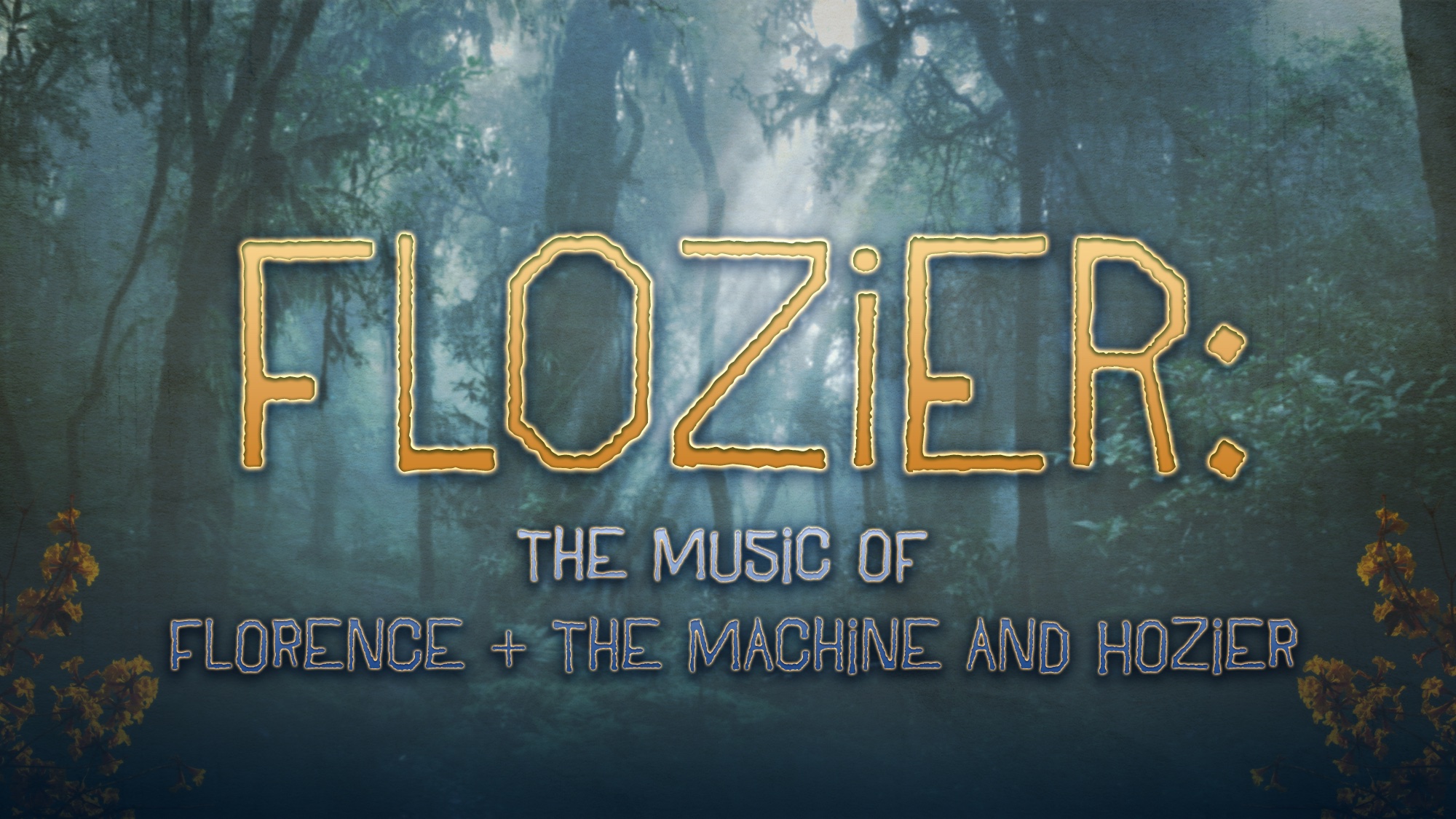 Misty forest background with bold yellow text: “FLOZIER: THE MUSIC OF FLORENCE + THE MACHINE AND HOZIER” in front. Delicate orange flowers border the lower corners, and soft light filters through the trees, creating an ethereal, dreamy atmosphere that perfectly captures the mystical allure of Florence + The Machine and Hozier’s music.