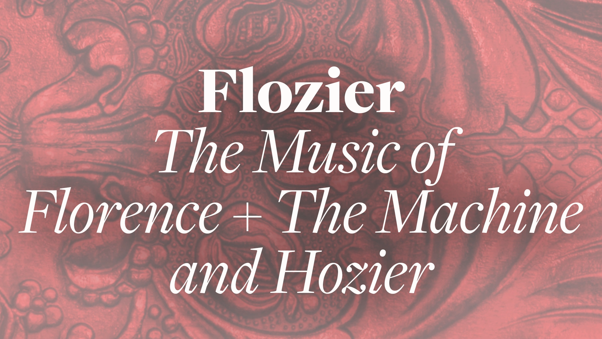 Text over a red, ornate, floral embossed background reads: “Flozier: The music of Florence + The Machine and Hozier.” The fonts are elegant, with “Flozier” in bold white and the rest in a lighter, italicized serif.