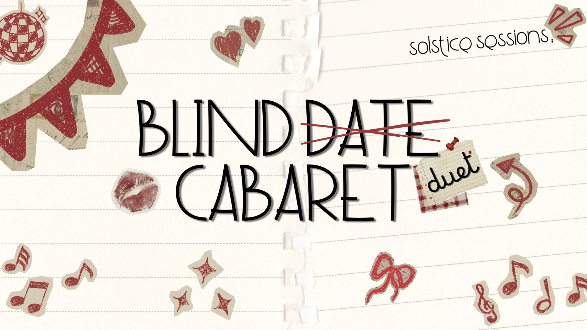 Two notebook pages decorated with red bows, lips, hearts, and musical notes. Large text reads “BLIND DATE” with “DATE” crossed out and replaced by “duet” on a sticky note—capturing the playful spirit of the Blind Duet Cabaret. The words “CABARET” and “solstice sessions” appear above in bold script. A festive, musical collage theme.