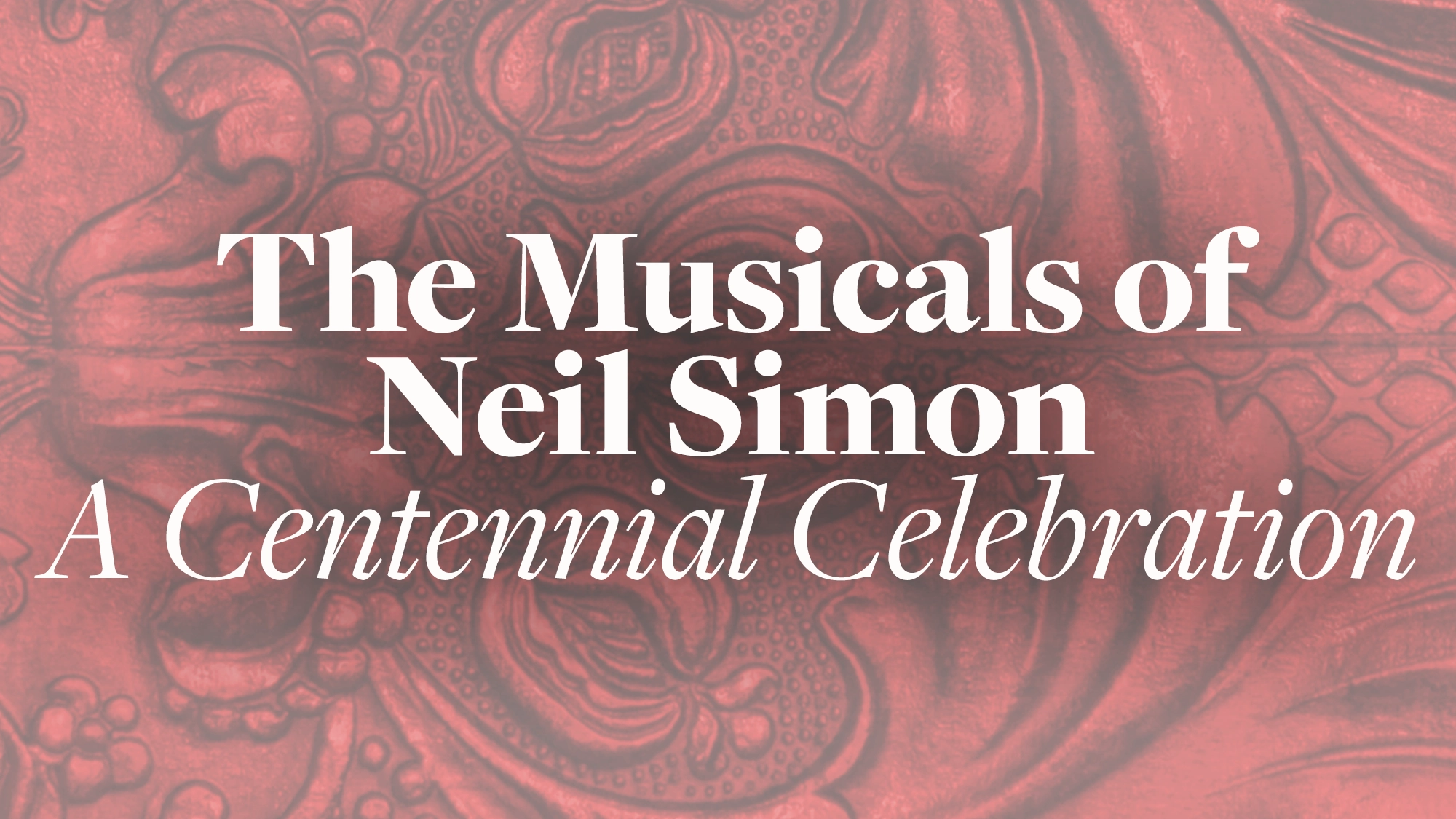 Centered white text on a red, ornate embossed background reads: “The Musicals of Neil Simon. A Centennial Celebration.” Elegant serif fonts and decorative patterns highlight this formal tribute to Neil Simon’s legendary musicals.