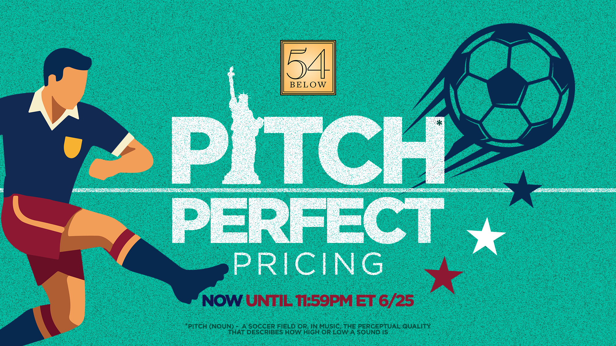 A stylized soccer player kicks a ball toward the right. Large text reads “54 Below, Pitch Perfect Pricing.” The Statue of Liberty silhouette appears in the “I” of “Pitch.” Text at the bottom says, “Now until 11:59pm ET 6/25.” Blue and red stars accent the teal background.