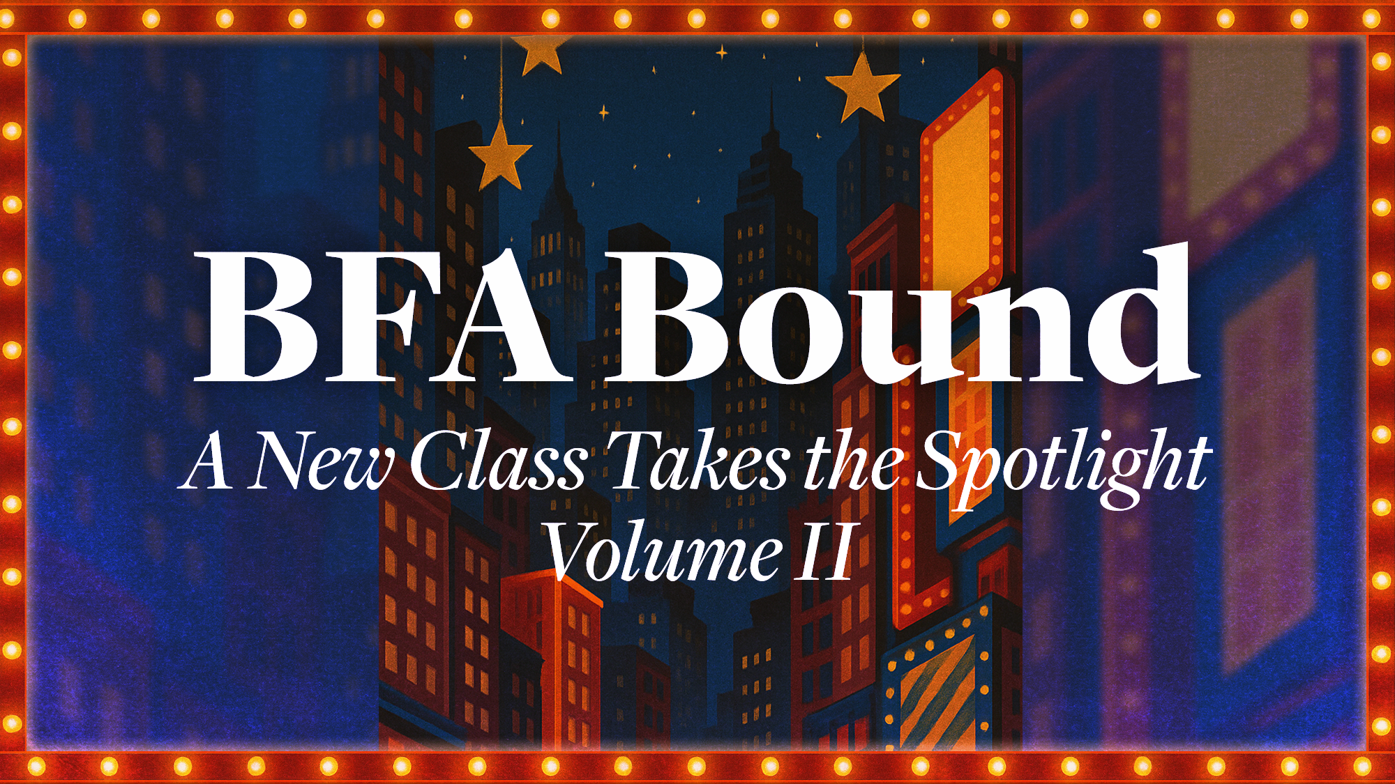 BFA Bound: A New Class Takes the Spotlight Volume II“ is written in large white serif font over an illustration of a stylized city at night. This Fine Arts announcement is framed by a border of glowing orange marquee lights and accented by floating gold stars.