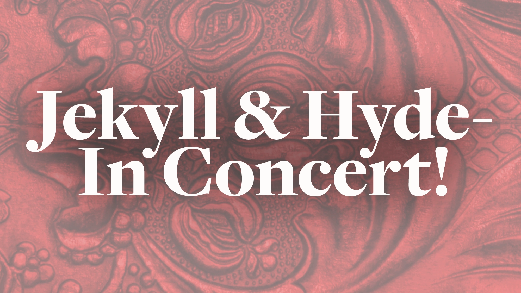 White bold text reads “Jekyll & Hyde- In Concert!” over a dark red, ornate, swirling background with subtle floral and leaf-like patterns. The design is dramatic and theatrical, perfectly capturing the atmosphere of a concert inspired by the classic tale of Jekyll & Hyde and evoking a sense of timeless literature or musical performance.