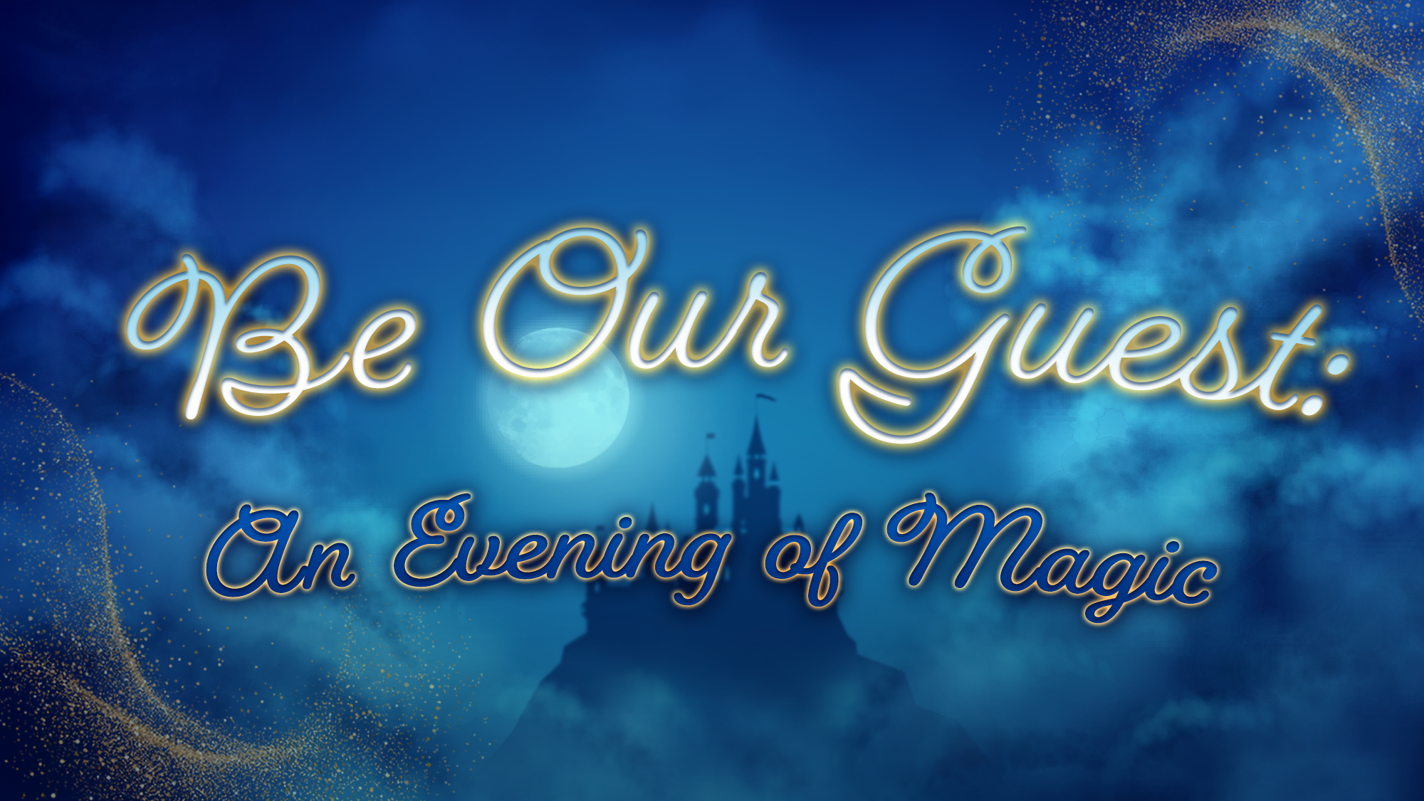 A glowing script reads, “Be Our Guest: An Evening of Magic,” inviting you to a truly enchanting Magic Event. Behind, a soft blue night sky with a full moon and the silhouette of a castle sets the scene, while wisps of golden and blue sparkling mist swirl around the text and castle.