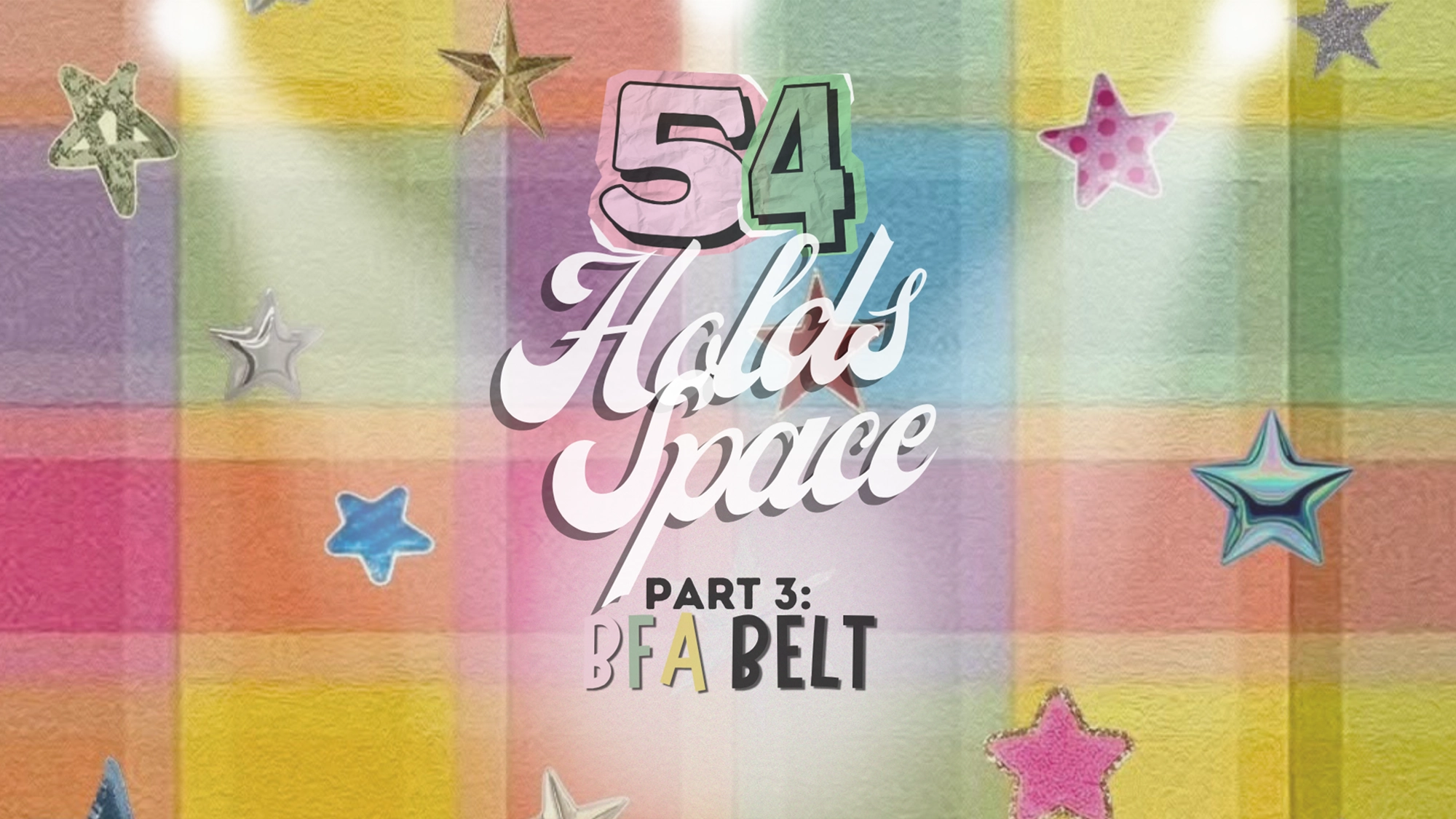 Text “54 Holds Space Part 3: BFA Belt” overlays a pastel plaid background with scattered colorful stars, some outlined in silver. Inspired by the creativity of Space Part 3, the design has a playful, textured look with soft, blended lighting at the top.