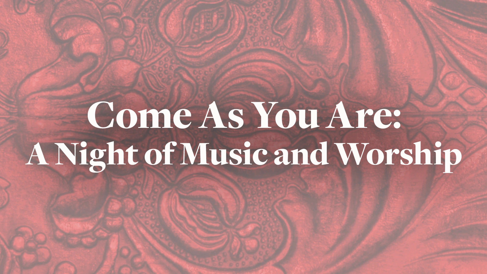 Text reads “Come As You Are: A Night of Music and Worship” in large white serif font, centered over a background featuring an ornate, embossed floral pattern in shades of red and black, inviting all to experience an inspiring evening filled with uplifting music and heartfelt worship.