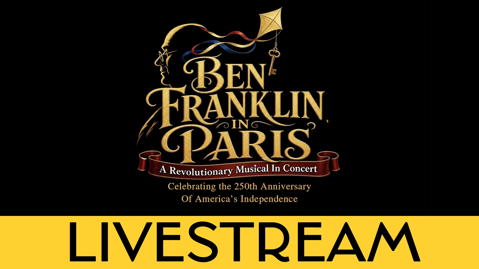 Logo for “Ben Franklin in Paris: A Revolutionary Musical In Concert,” celebrating the 250th anniversary of America’s Independence, featuring Ben Franklin’s profile and a kite set against a subtle Paris skyline, with the word “LIVESTREAM” in bold yellow text below.
