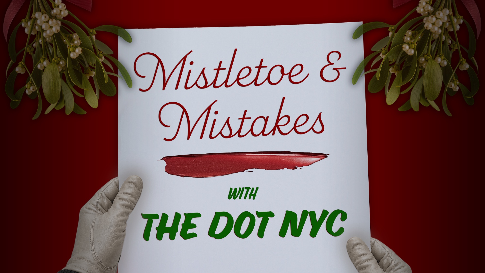 Gloved hands hold a sign on a red background adorned with mistletoe. The sign reads “Mistletoe & Mistakes with THE DOT NYC” in festive red and green text, featuring a bold red paint streak beneath the word “Mistakes,” perfectly capturing the holiday spirit and playful charm of The Dot NYC.