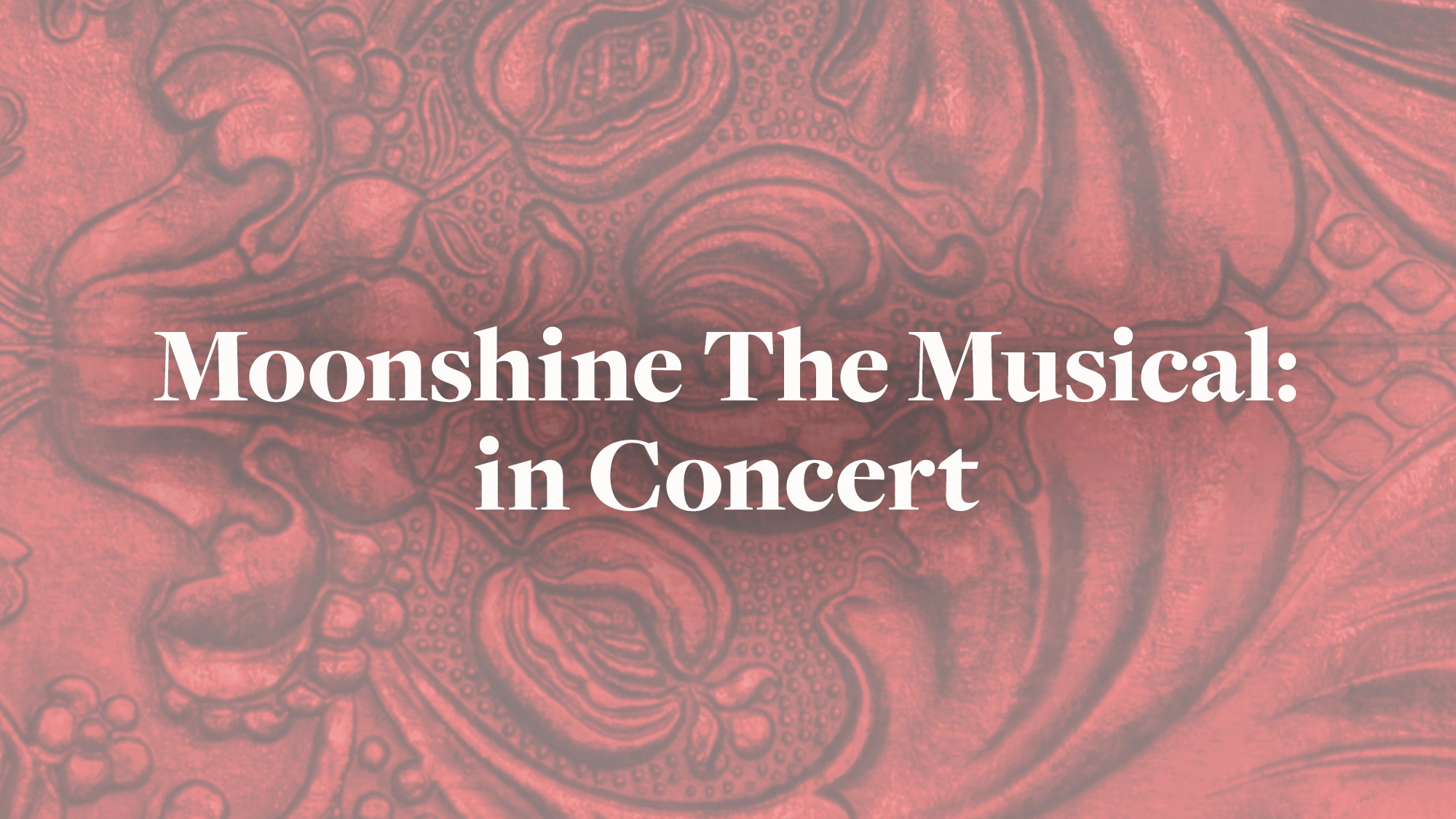 Text “Moonshine The Musical: in Concert” in bold white font is centered over a textured, reddish-brown background with ornate, swirling floral patterns, giving a vintage or theatrical feel reminiscent of an old-time concert poster. No people are present.