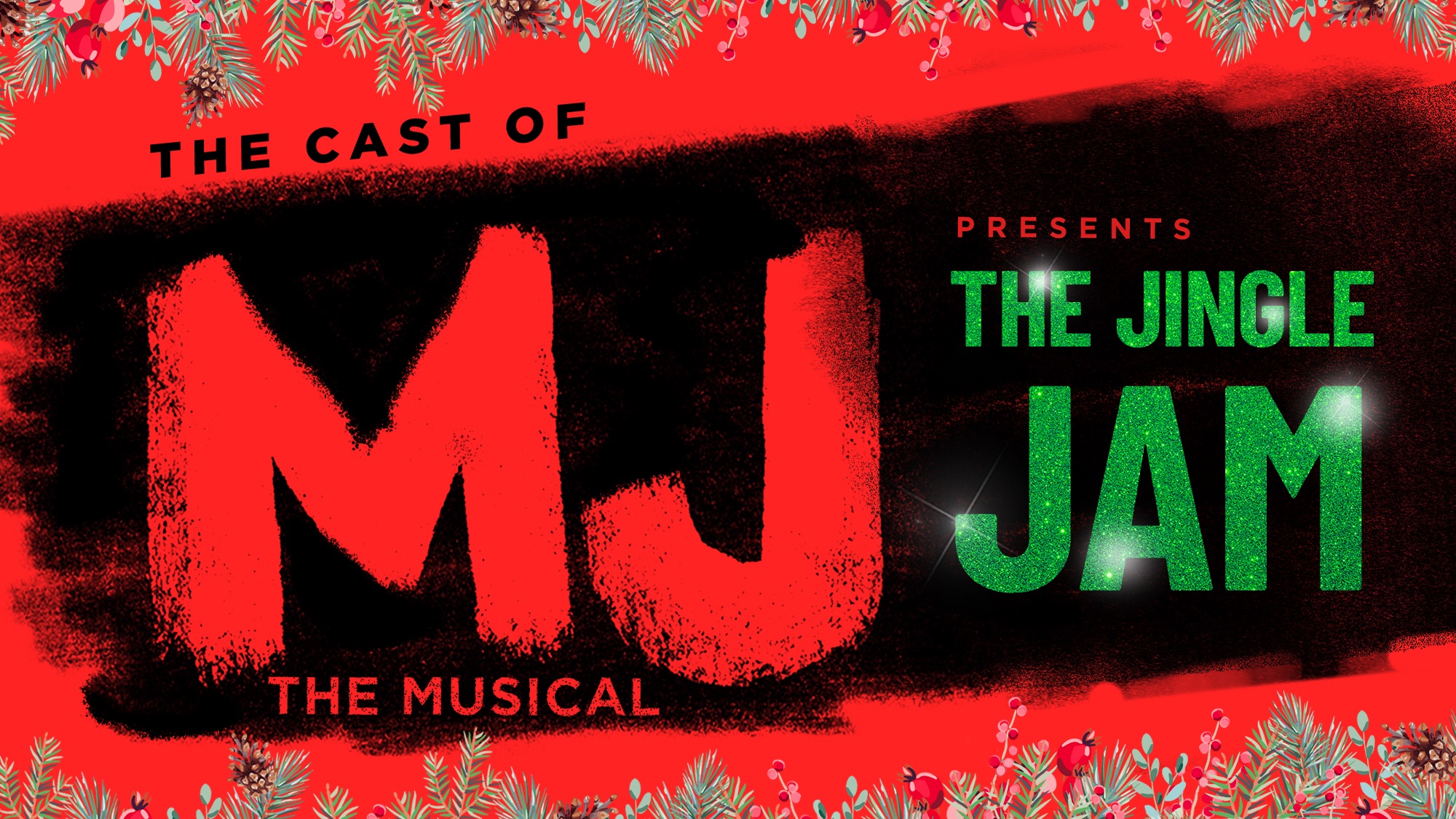 Red and black graphic with festive pine borders featuring the cast of MJ The Musical. Text reads: “The cast of MJ The Musical presents The Jingle Jam.” “MJ” is bold red, “The Jingle Jam” in green sparkly letters. Sparkles accent “Jam.”.